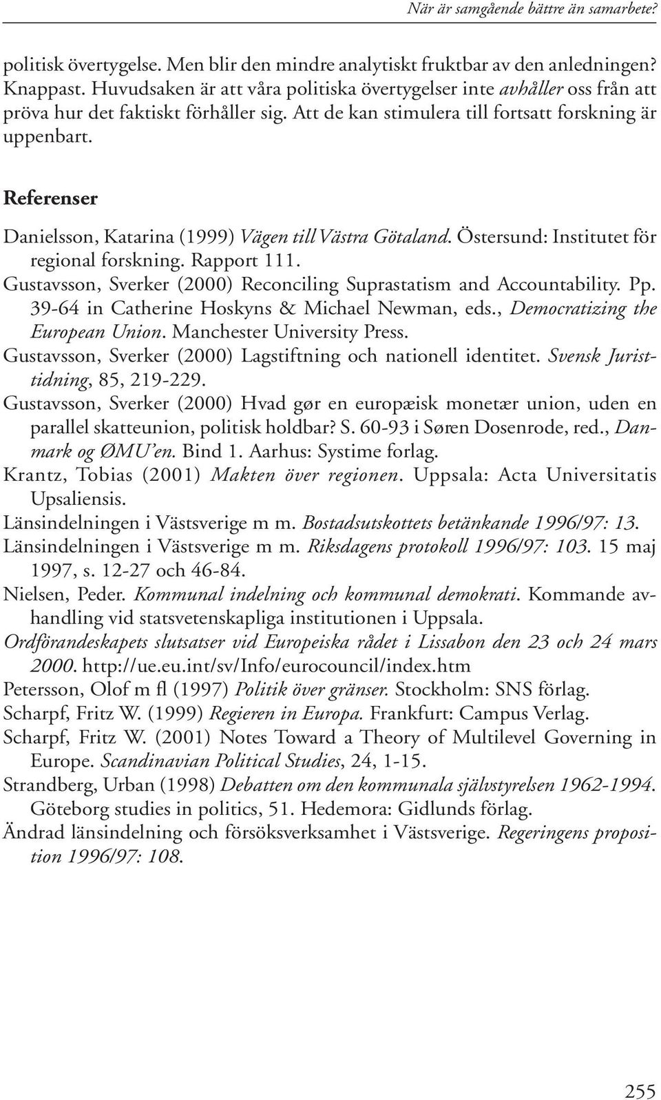 Referenser Danielsson, Katarina (1999) Vägen till Västra Götaland. Östersund: Institutet för regional forskning. Rapport 111. Gustavsson, Sverker (2000) Reconciling Suprastatism and Accountability.