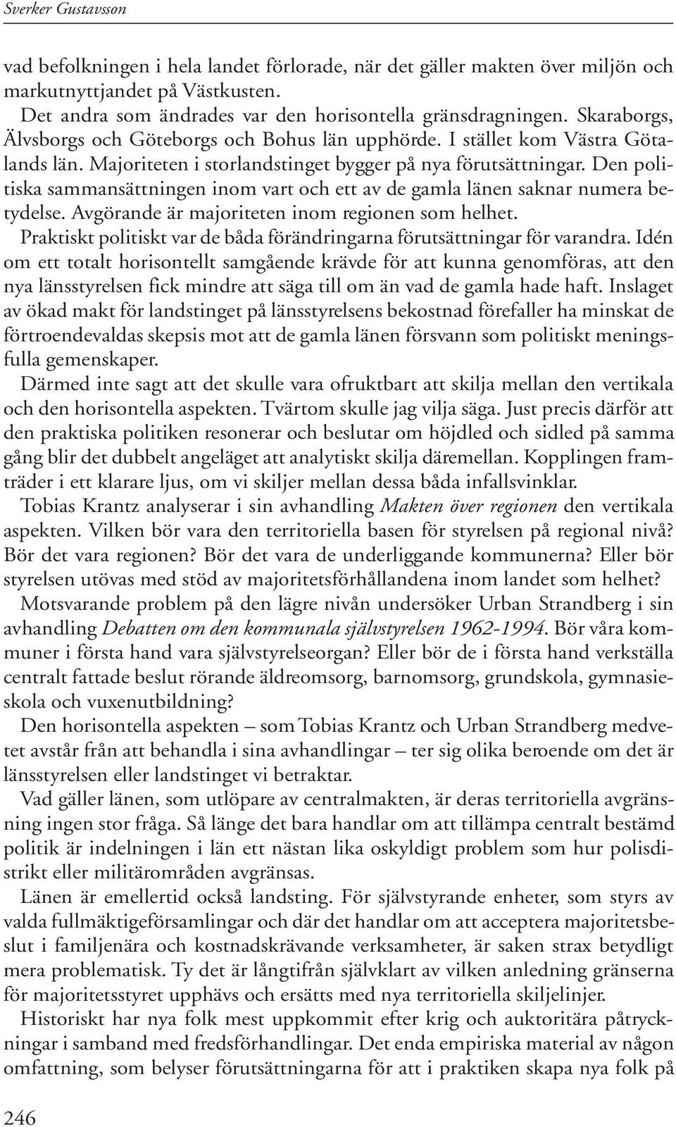 Den politiska sammansättningen inom vart och ett av de gamla länen saknar numera betydelse. Avgörande är majoriteten inom regionen som helhet.