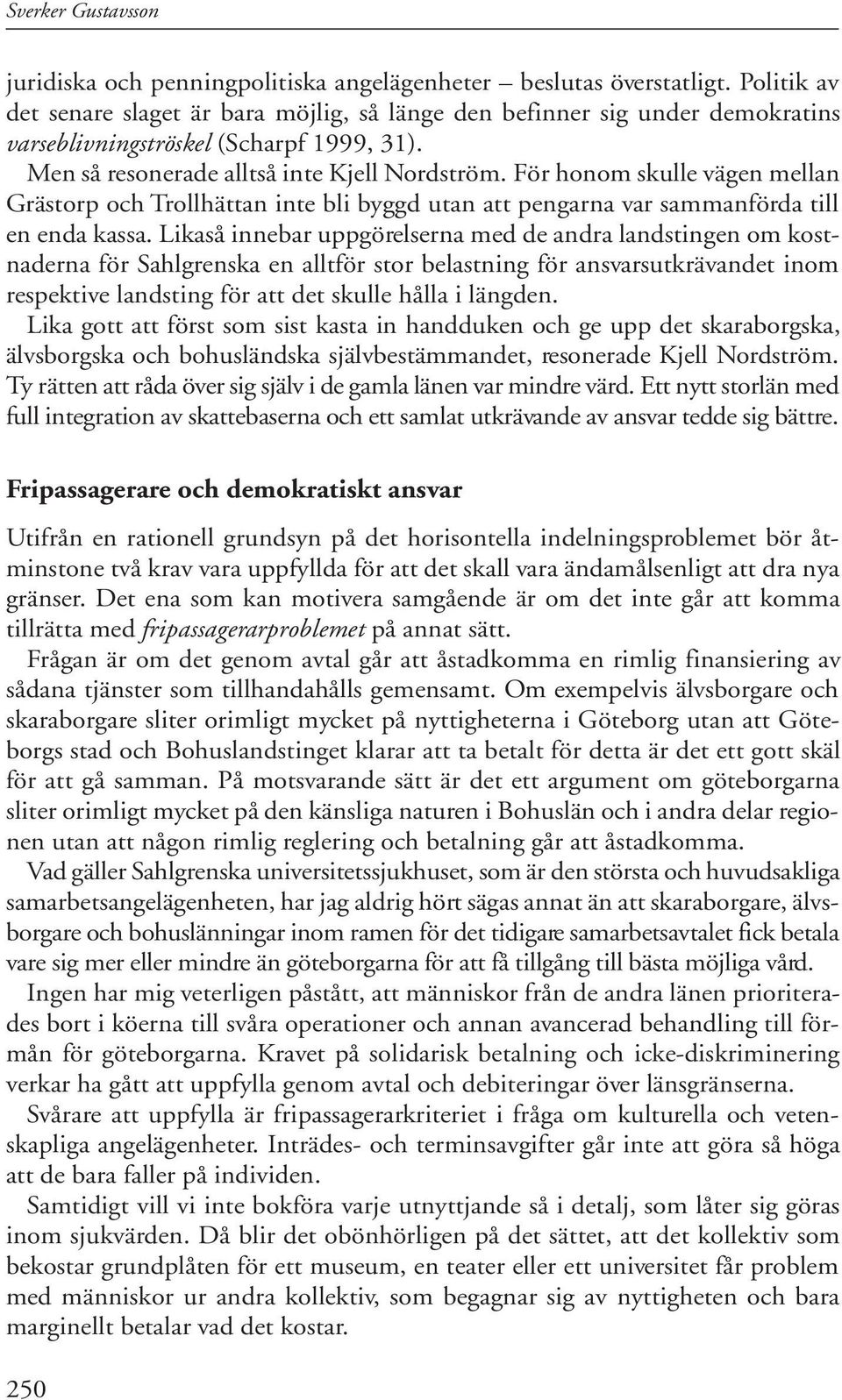 För honom skulle vägen mellan Grästorp och Trollhättan inte bli byggd utan att pengarna var sammanförda till en enda kassa.