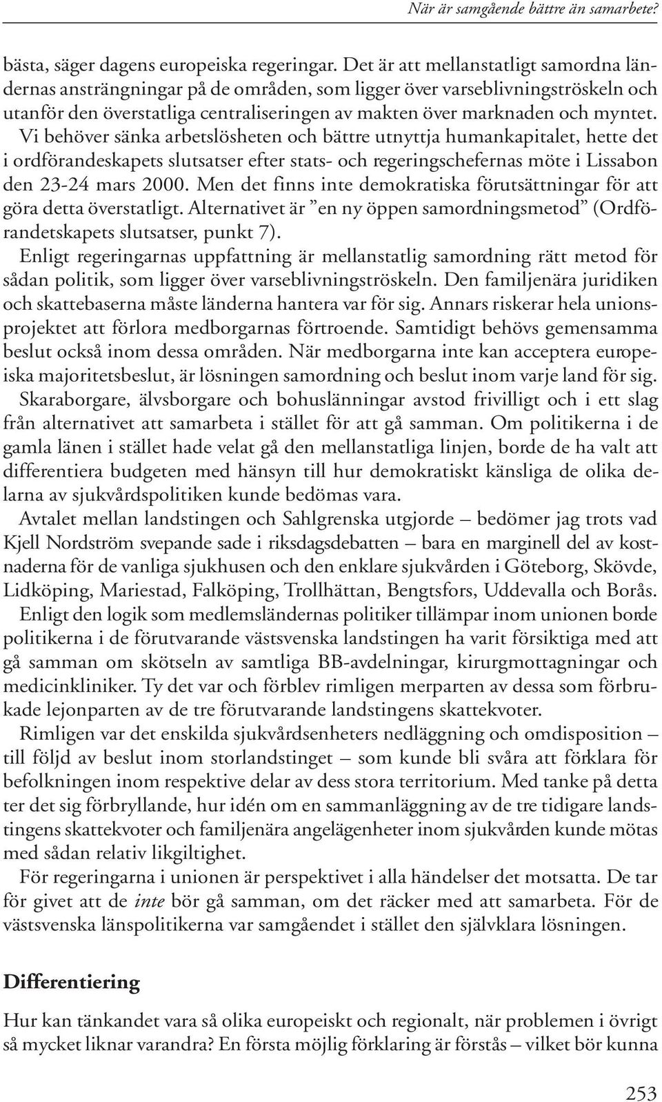 Vi behöver sänka arbetslösheten och bättre utnyttja humankapitalet, hette det i ordförandeskapets slutsatser efter stats- och regeringschefernas möte i Lissabon den 23-24 mars 2000.