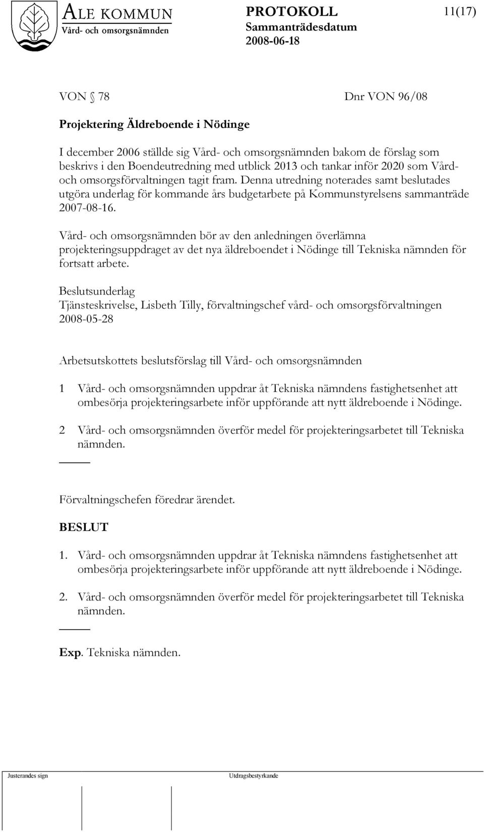 Vård- och omsorgsnämnden bör av den anledningen överlämna projekteringsuppdraget av det nya äldreboendet i Nödinge till Tekniska nämnden för fortsatt arbete.