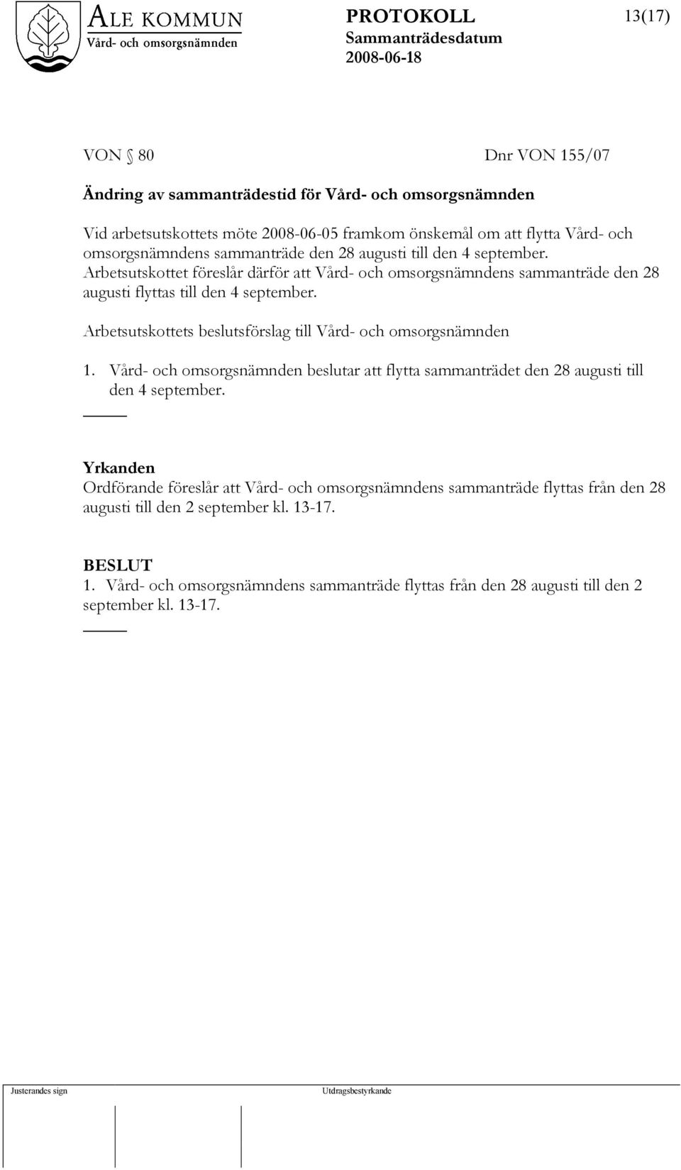 Arbetsutskottets beslutsförslag till Vård- och omsorgsnämnden 1. Vård- och omsorgsnämnden beslutar att flytta sammanträdet den 28 augusti till den 4 september.