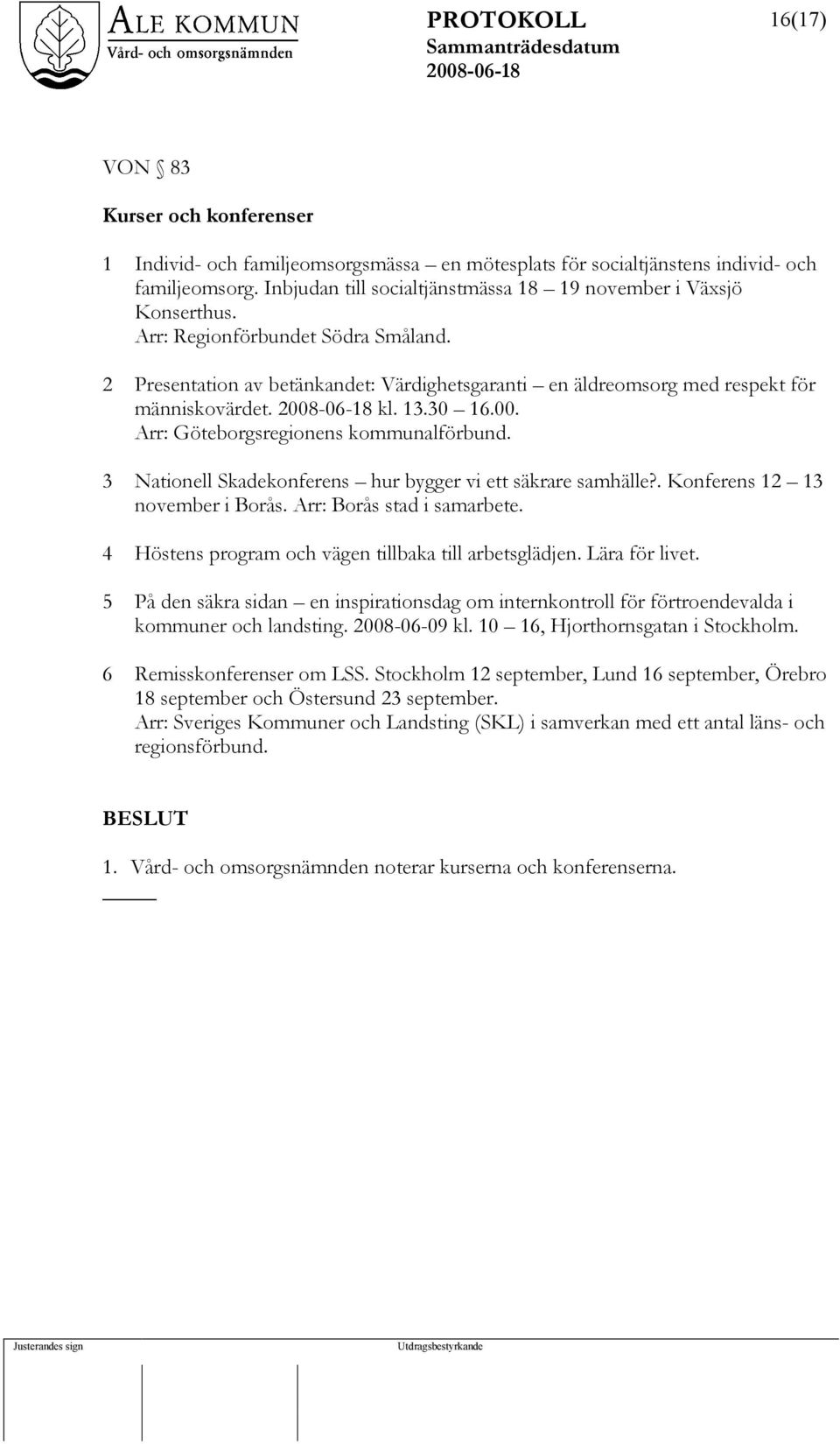 kl. 13.30 16.00. Arr: Göteborgsregionens kommunalförbund. 3 Nationell Skadekonferens hur bygger vi ett säkrare samhälle?. Konferens 12 13 november i Borås. Arr: Borås stad i samarbete.