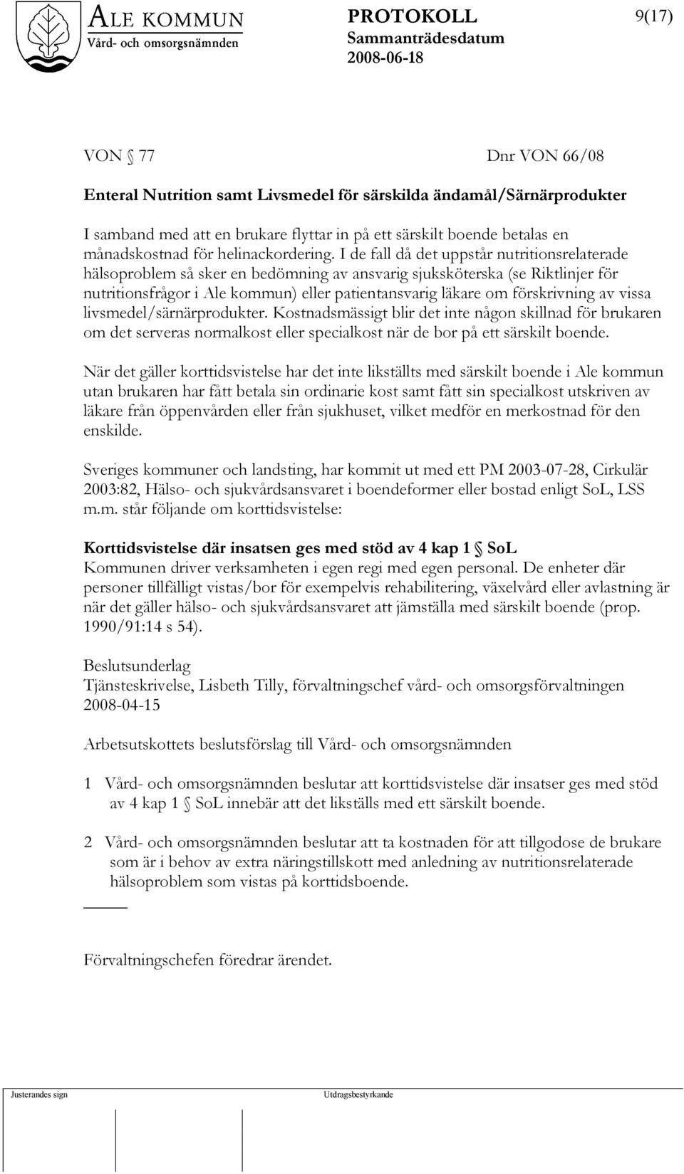 I de fall då det uppstår nutritionsrelaterade hälsoproblem så sker en bedömning av ansvarig sjuksköterska (se Riktlinjer för nutritionsfrågor i Ale kommun) eller patientansvarig läkare om