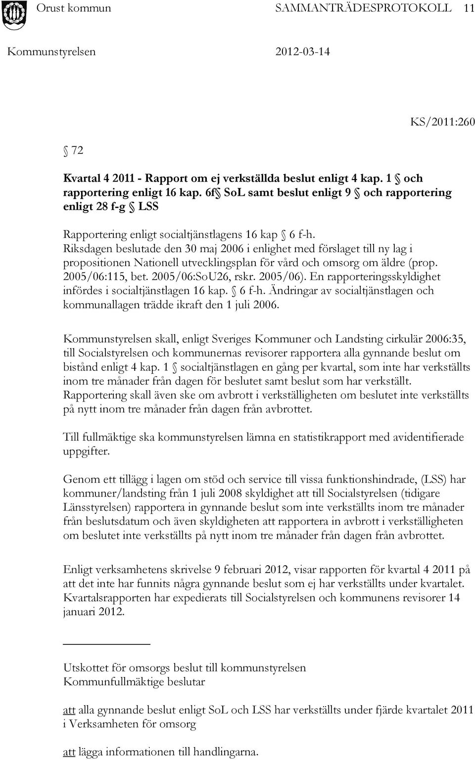 Riksdagen beslutade den 30 maj 2006 i enlighet med förslaget till ny lag i propositionen Nationell utvecklingsplan för vård och omsorg om äldre (prop. 2005/06:115, bet. 2005/06:SoU26, rskr. 2005/06).