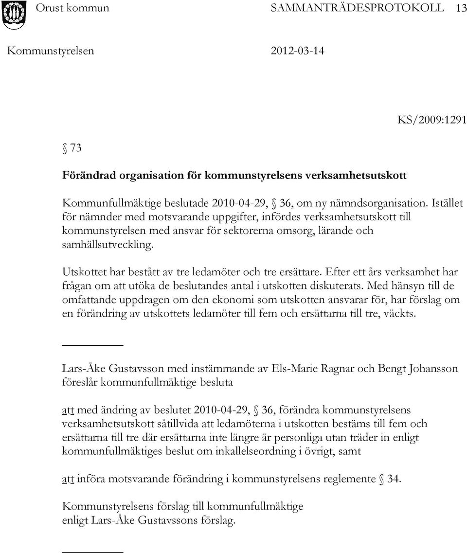 Utskottet har bestått av tre ledamöter och tre ersättare. Efter ett års verksamhet har frågan om att utöka de beslutandes antal i utskotten diskuterats.