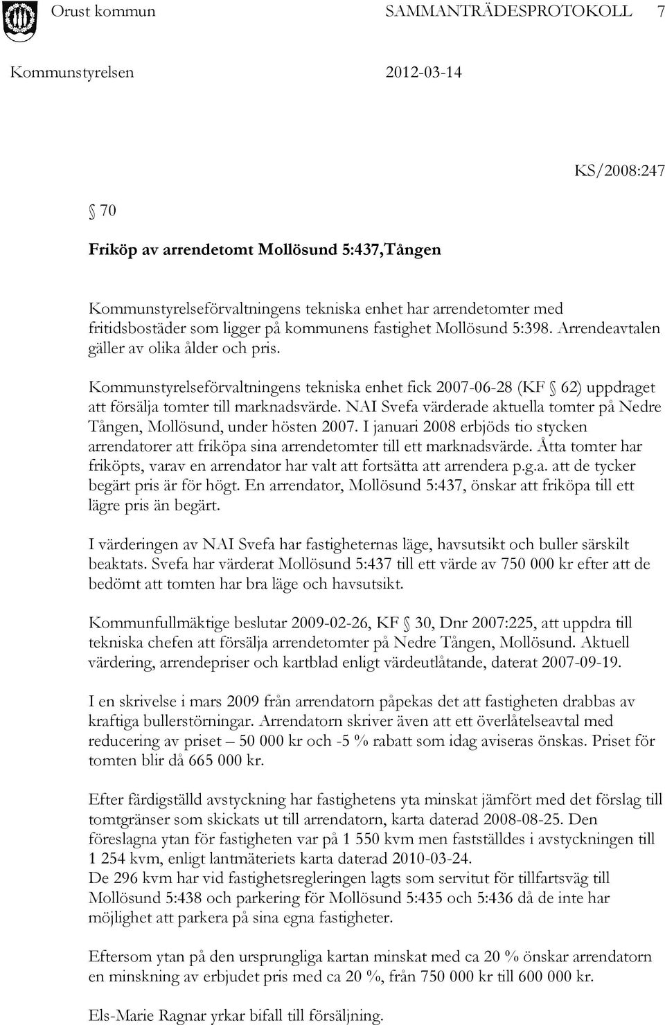 NAI Svefa värderade aktuella tomter på Nedre Tången, Mollösund, under hösten 2007. I januari 2008 erbjöds tio stycken arrendatorer att friköpa sina arrendetomter till ett marknadsvärde.