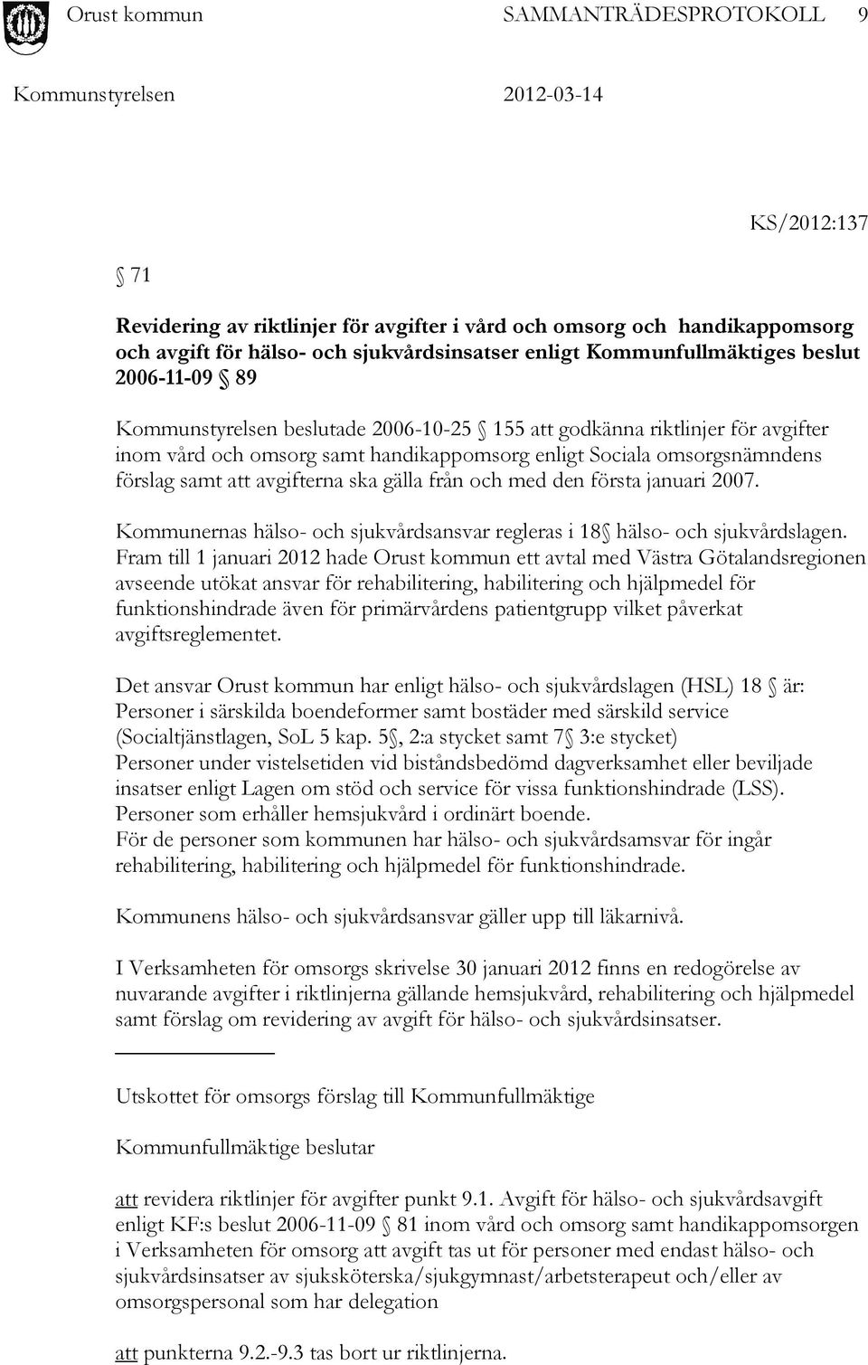 januari 2007. Kommunernas hälso- och sjukvårdsansvar regleras i 18 hälso- och sjukvårdslagen.