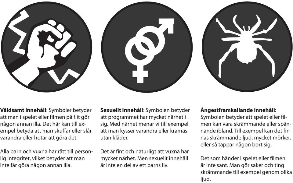 Med närhet menar vi till exempel att man kysser varandra eller kramas utan kläder. Det är fint och naturligt att vuxna har mycket närhet. Men sexuellt innehåll är inte en del av ett barns liv.