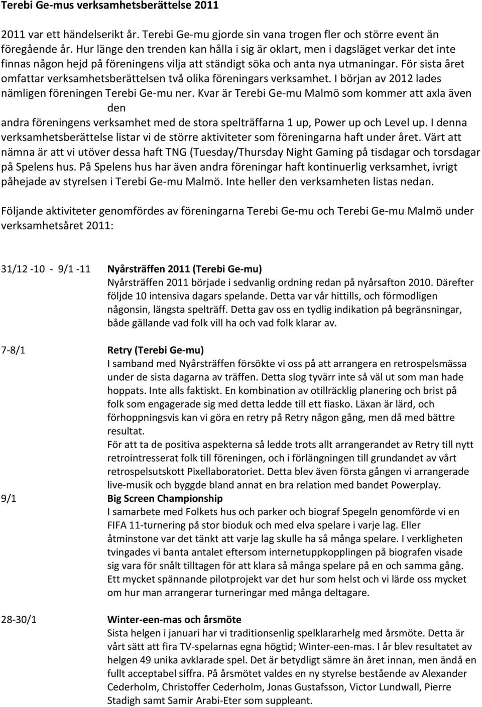 För sista året omfattar verksamhetsberättelsen två olika föreningars verksamhet. I början av 2012 lades nämligen föreningen Terebi Ge-mu ner.