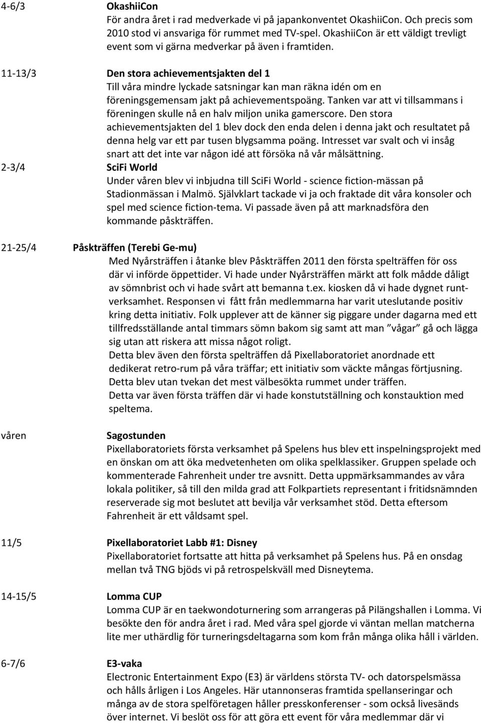 11-13/3 Den stora achievementsjakten del 1 Till våra mindre lyckade satsningar kan man räkna idén om en föreningsgemensam jakt på achievementspoäng.