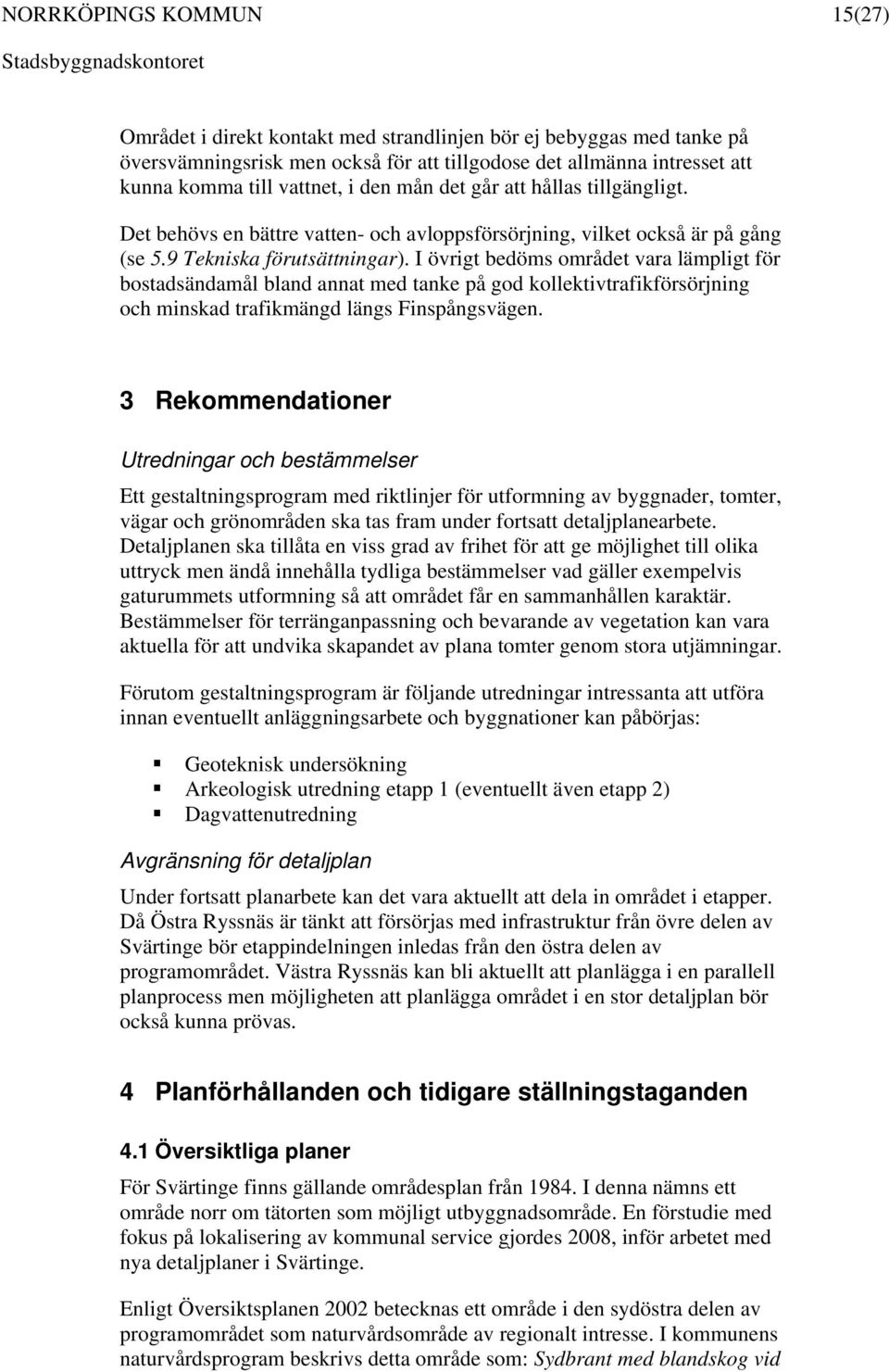 I övrigt bedöms området vara lämpligt för bostadsändamål bland annat med tanke på god kollektivtrafikförsörjning och minskad trafikmängd längs Finspångsvägen.