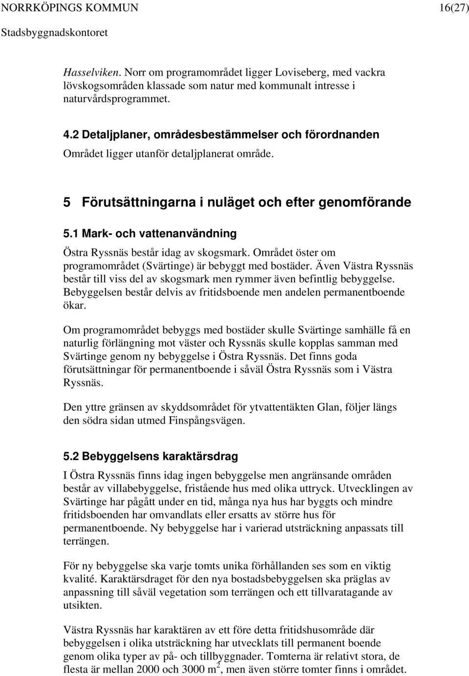 1 Mark- och vattenanvändning Östra Ryssnäs består idag av skogsmark. Området öster om programområdet (Svärtinge) är bebyggt med bostäder.