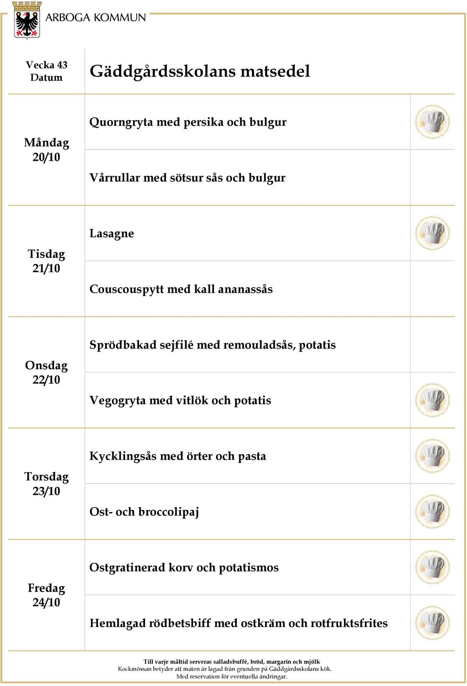 Vegogryta med vitlök och potatis 23/10 Kycklingsås med örter och pasta Ost- och broccolipaj