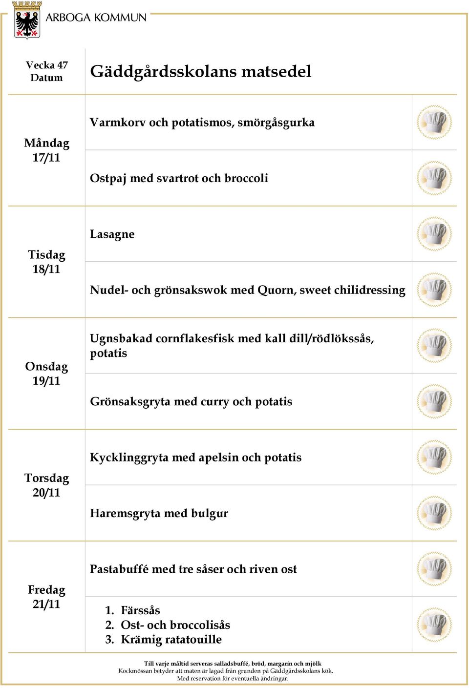 dill/rödlökssås, potatis Grönsaksgryta med curry och potatis 20/11 Kycklinggryta med apelsin och potatis