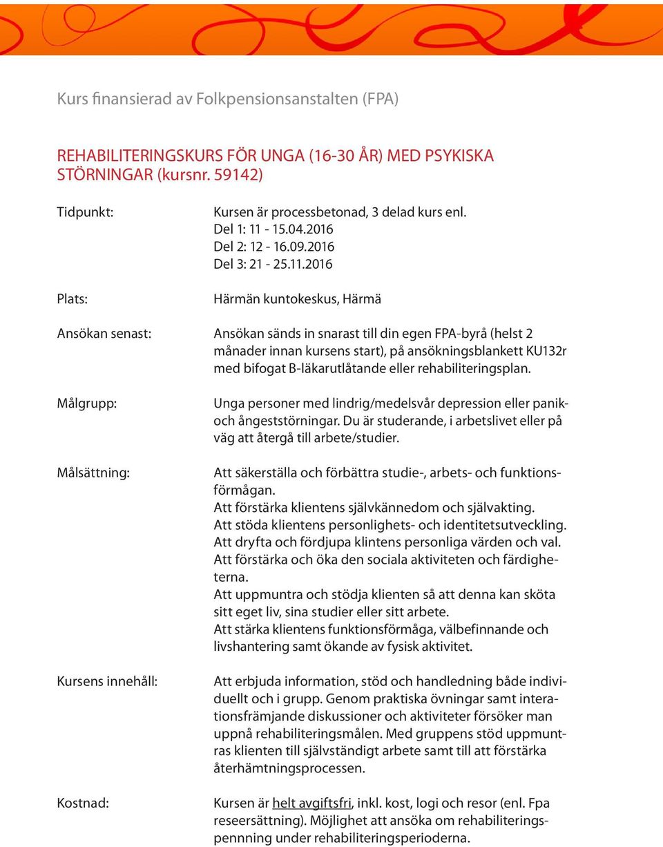 2016 Härmän kuntokeskus, Härmä Ansökan senast: Ansökan sänds in snarast till din egen FPA-byrå (helst 2 månader innan kursens start), på ansökningsblankett KU132r med bifogat B-läkarutlåtande eller