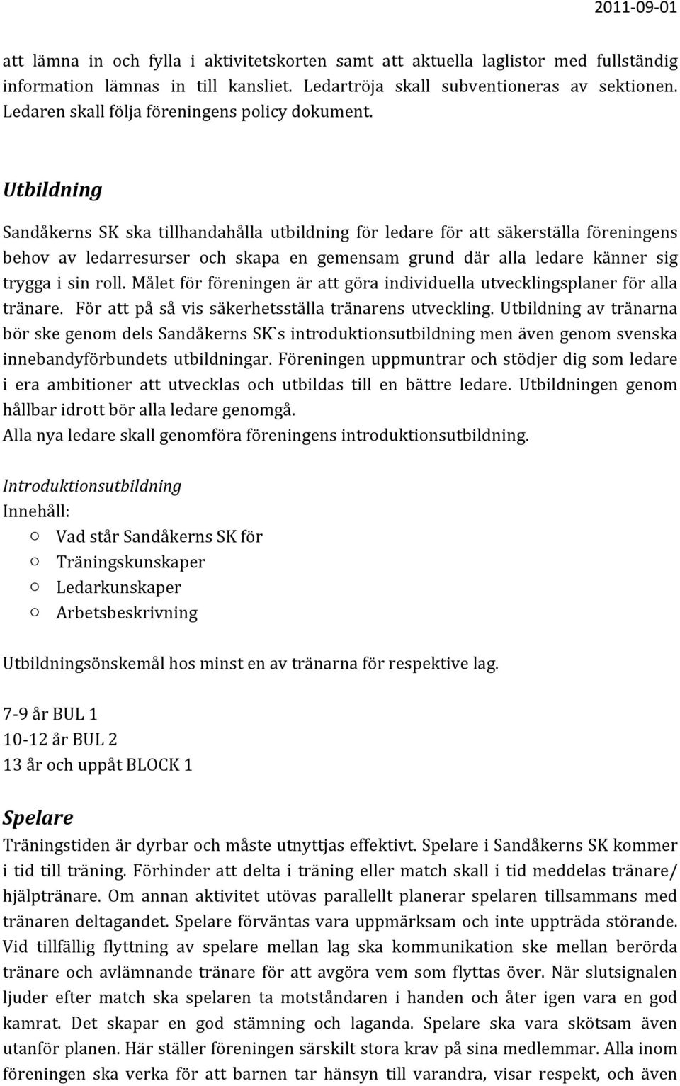 Utbildning Sandåkerns SK ska tillhandahålla utbildning för ledare för att säkerställa föreningens behov av ledarresurser och skapa en gemensam grund där alla ledare känner sig trygga i sin roll.