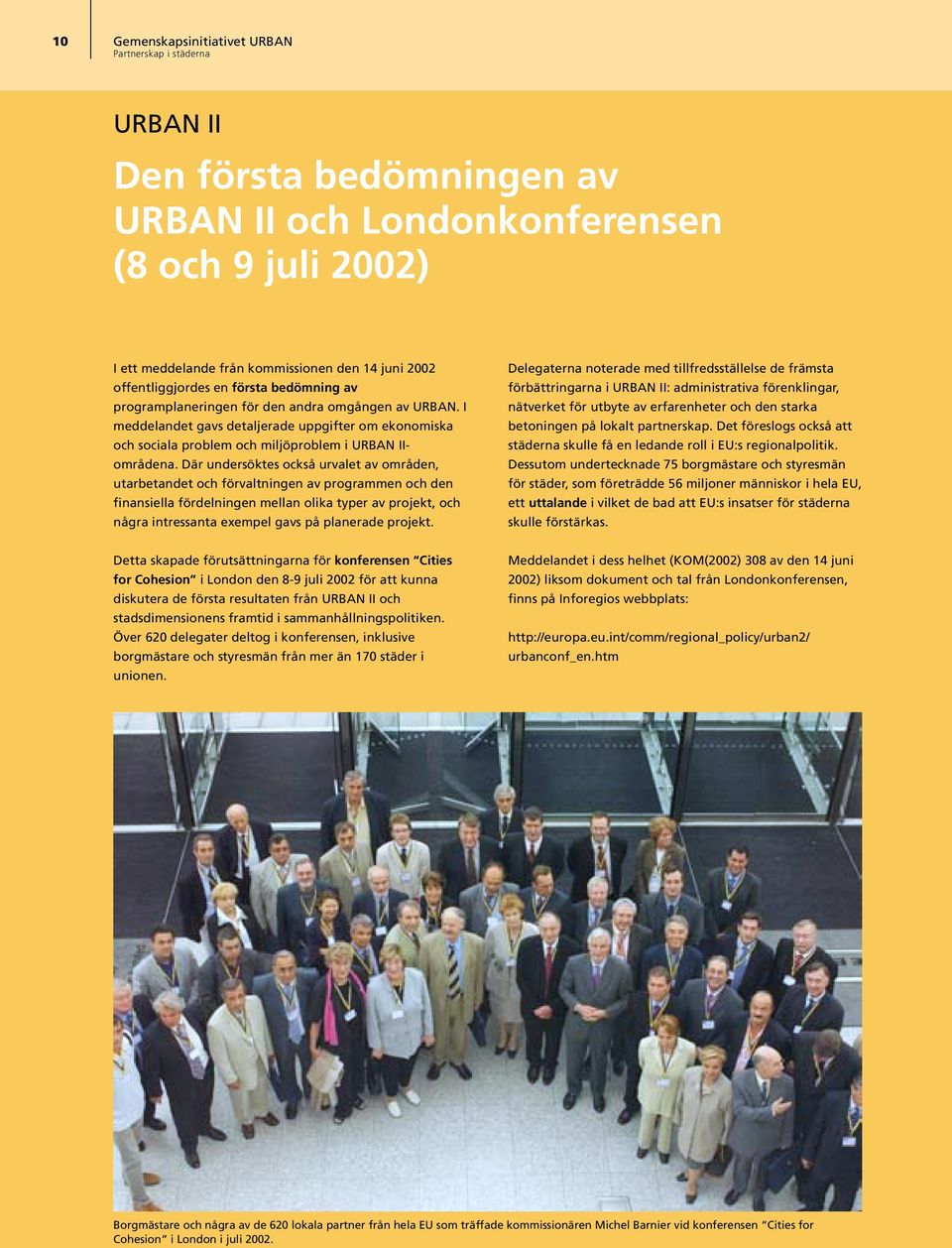 Där undersöktes också urvalet av områden, utarbetandet och förvaltningen av programmen och den finansiella fördelningen mellan olika typer av projekt, och några intressanta exempel gavs på planerade