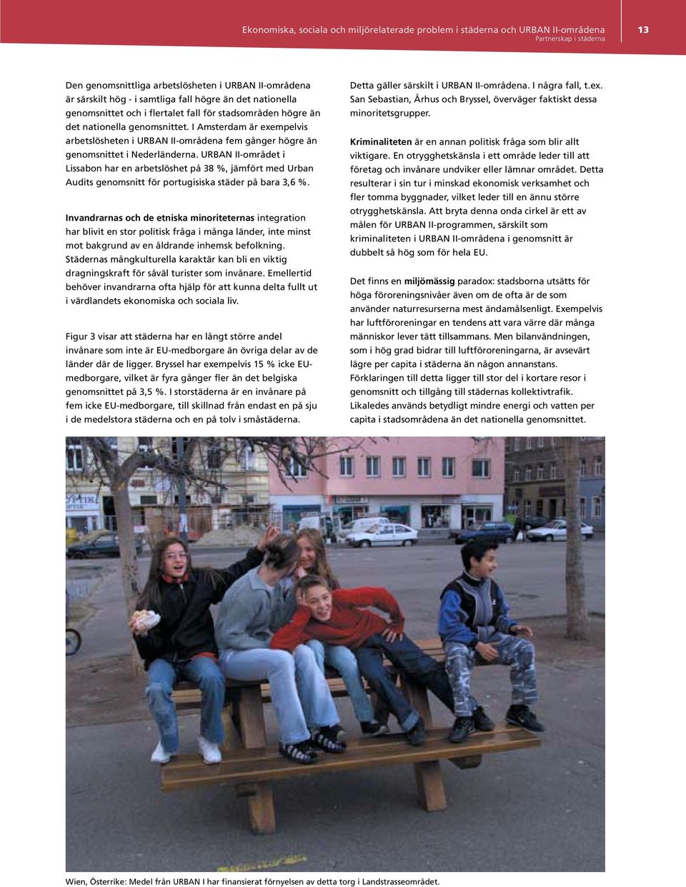 URBAN II-området i Lissabon har en arbetslöshet på 38 %, jämfört med Urban Audits genomsnitt för portugisiska städer på bara 3,6 %.