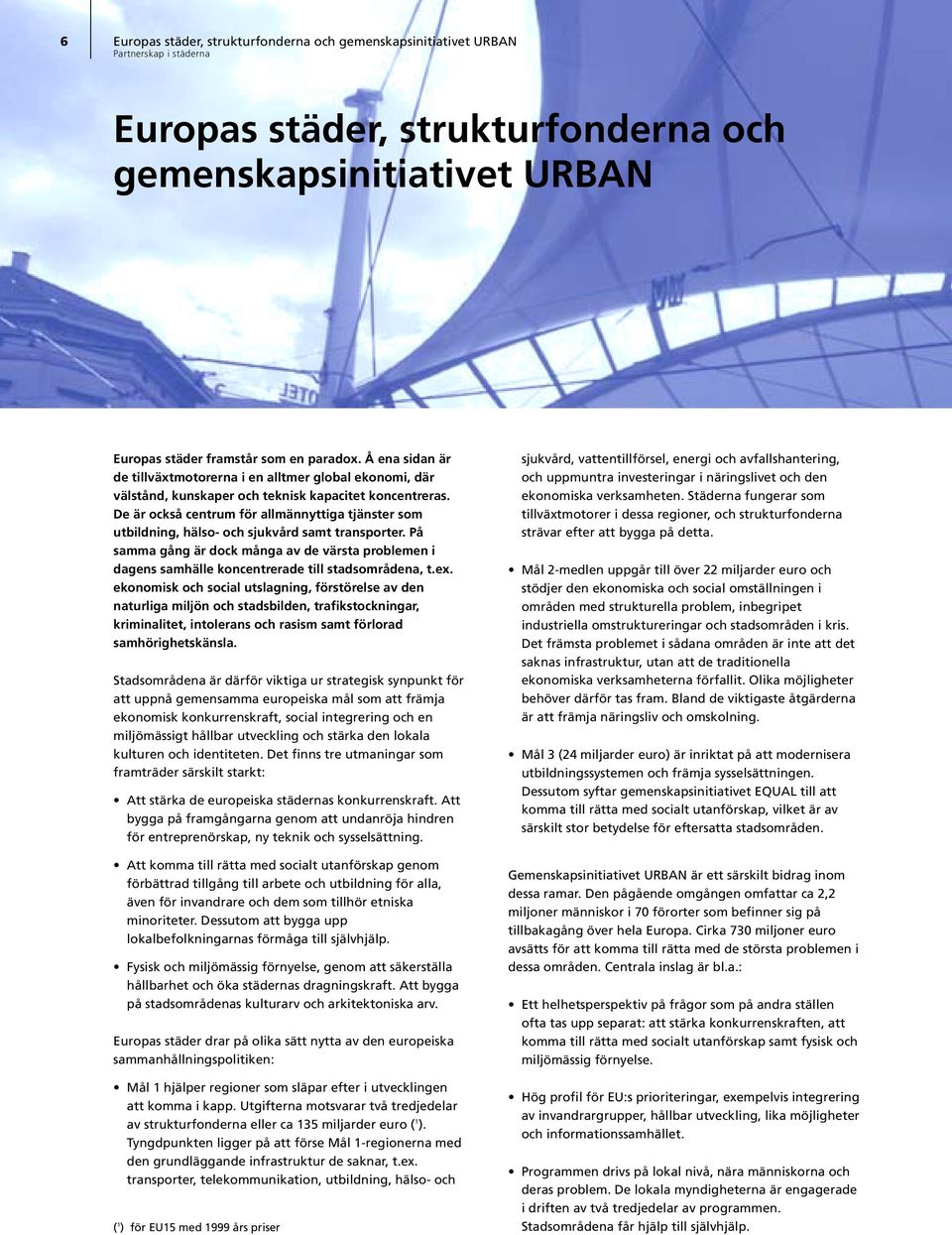 De är också centrum för allmännyttiga tjänster som utbildning, hälso- och sjukvård samt transporter.