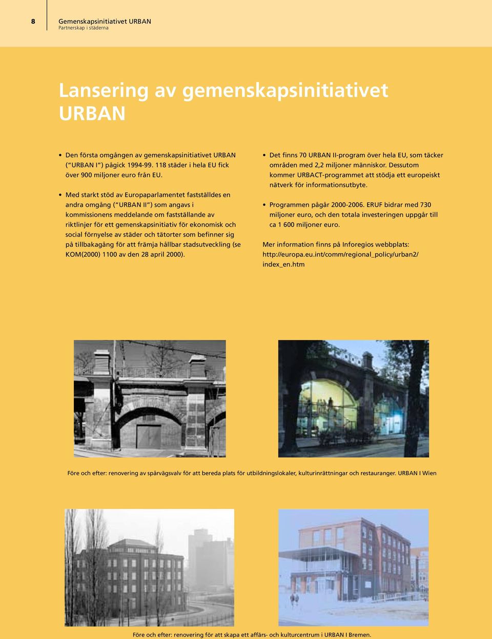Med starkt stöd av Europaparlamentet fastställdes en andra omgång ( URBAN II ) som angavs i kommissionens meddelande om fastställande av riktlinjer för ett gemenskapsinitiativ för ekonomisk och