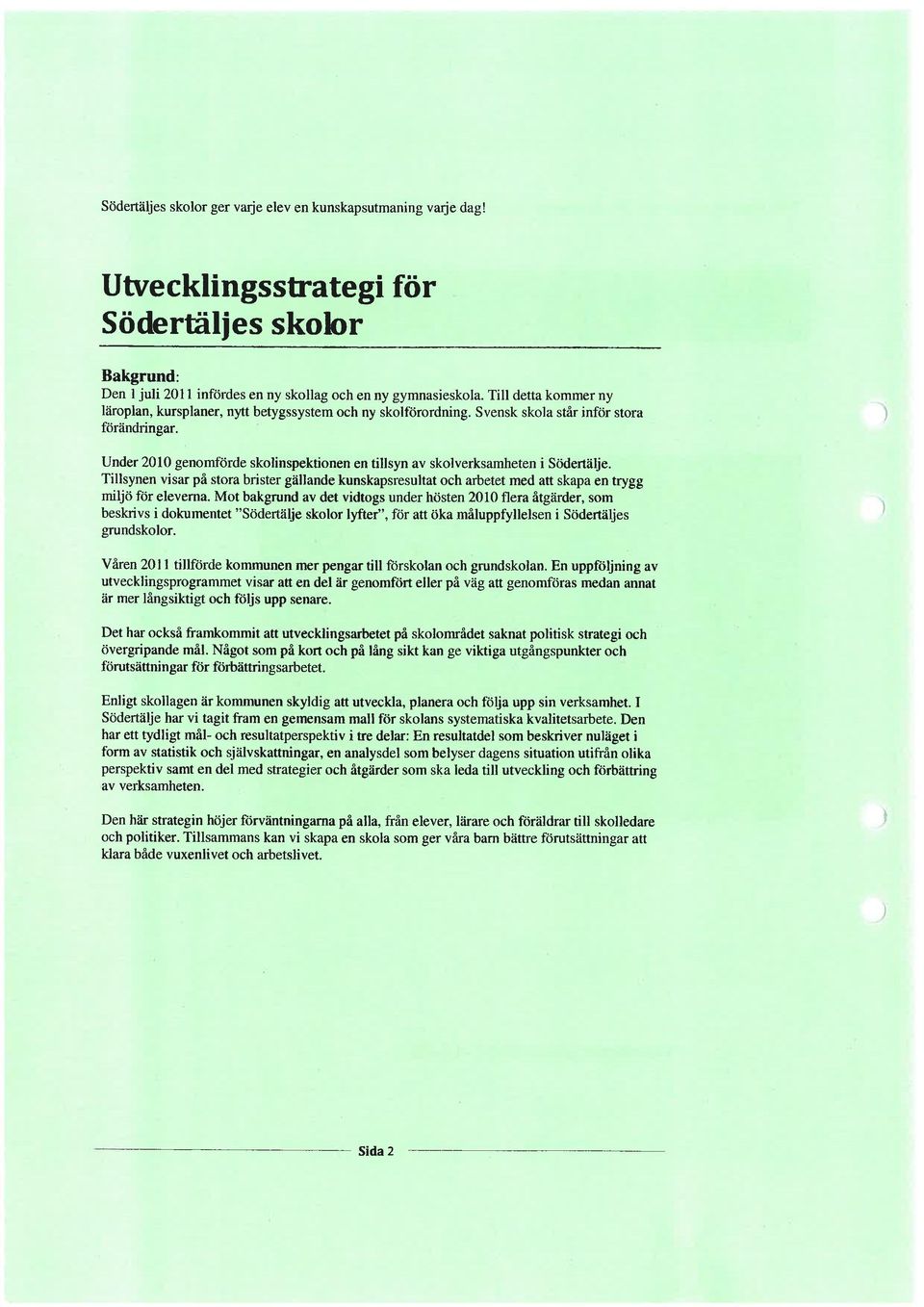 - Under 2010 genomförde skolinspektionen en tillsyn av skolverksamheten i södertälje. Tillsynen visar på stora brister gällande kunskapsresultat och arbetet med att skapa en trygg miljö för eleverna.