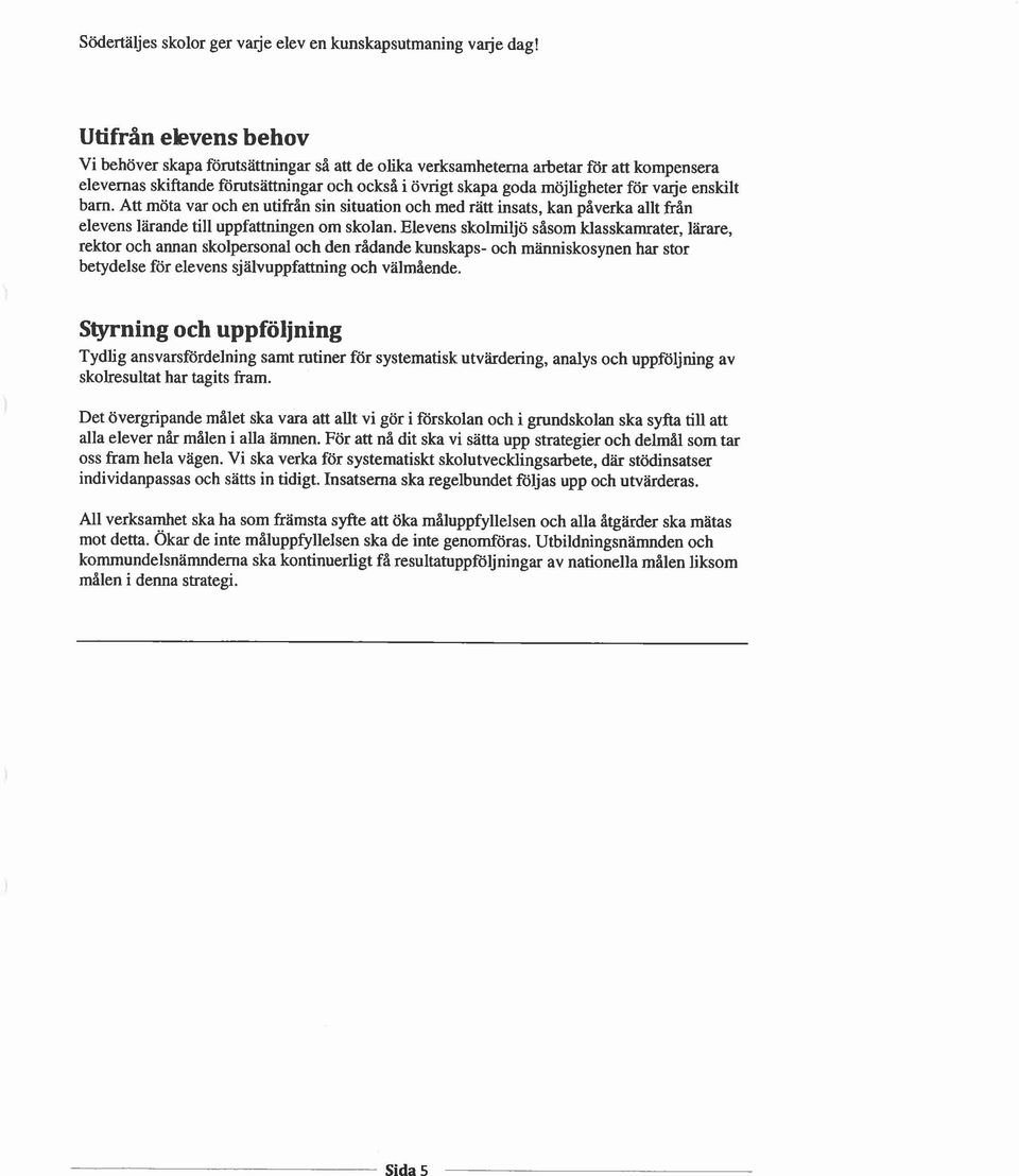 Elevens skolmiljö såsom klasskamrater, lärare, rektor och annan skolpersonal och den rådande kunskaps- och människosynen har stor betydelse för elevens sjalvuppfattning och välmående.