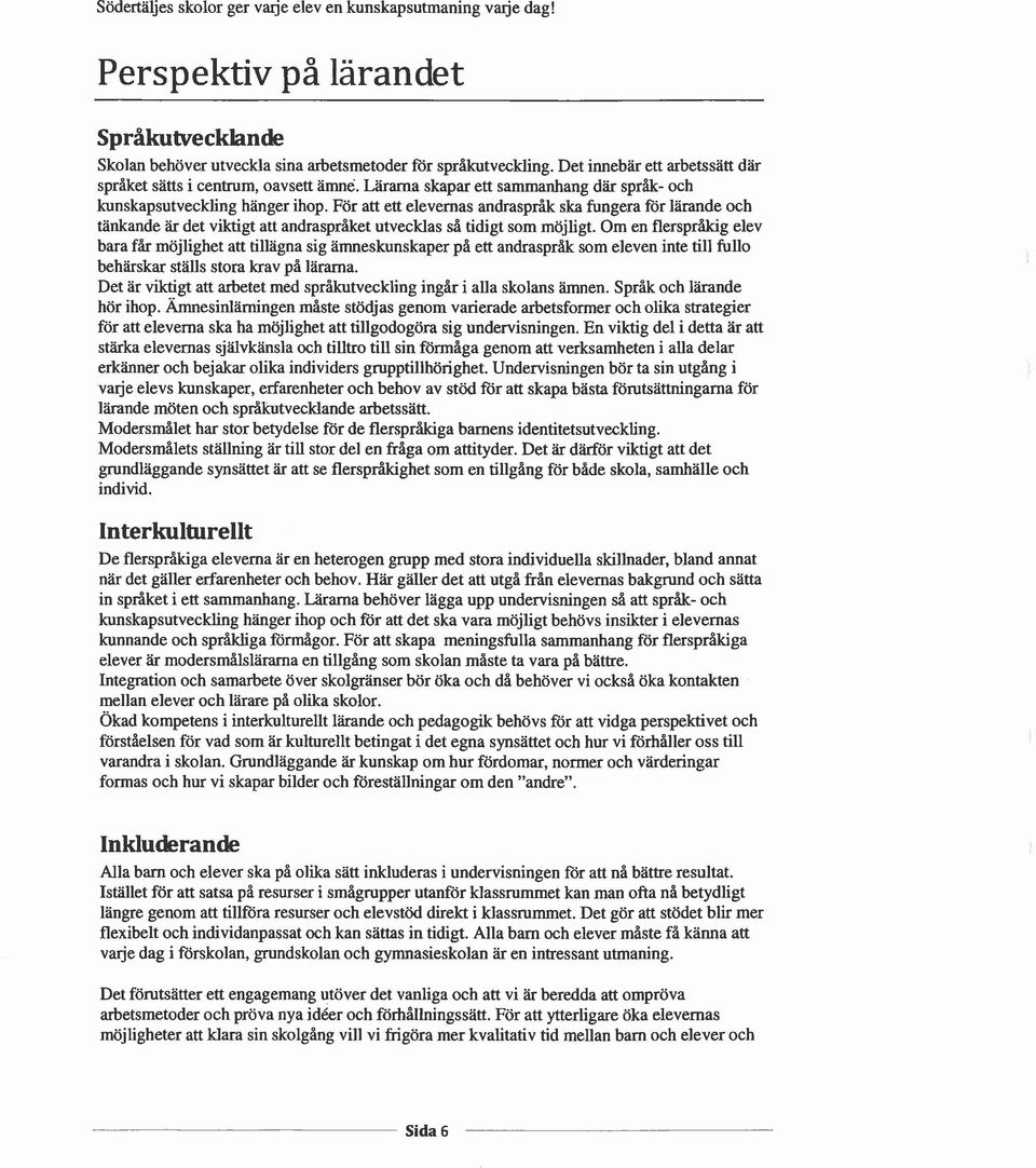 För att ett elevernas andraspråk ska fungera for lärande och tänkande är det viktigt att andraspråket utvecklas så tidigt som möjligt.