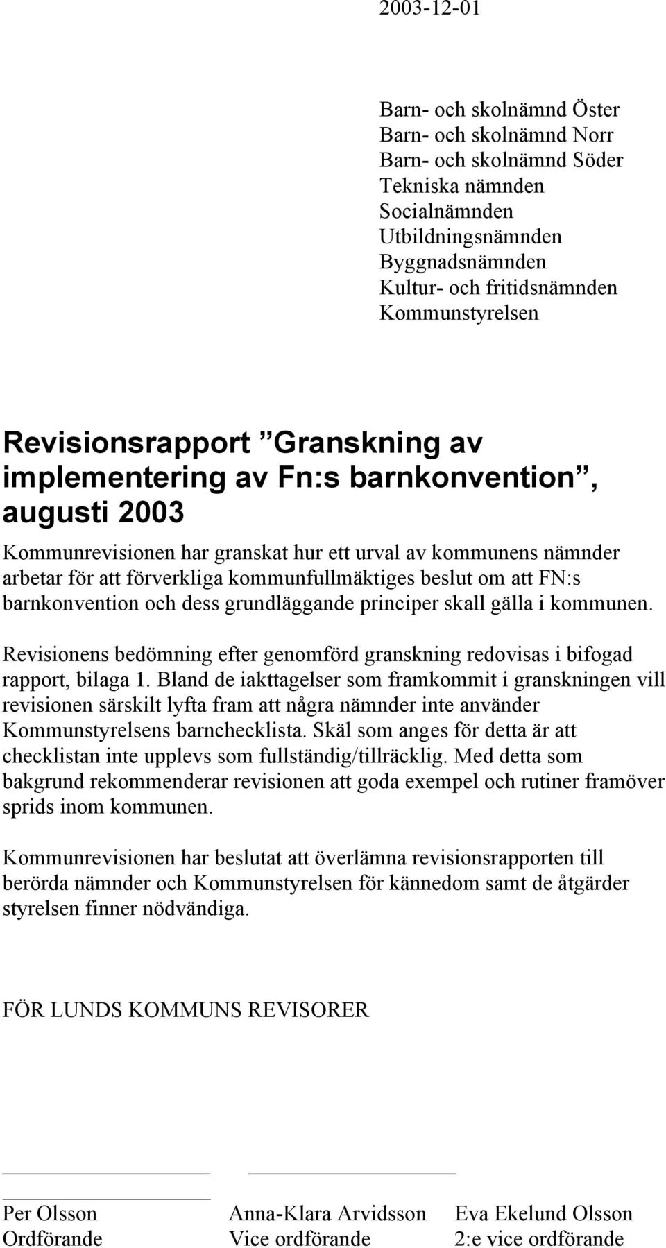 beslut om att FN:s barnkonvention och dess grundläggande principer skall gälla i kommunen. Revisionens bedömning efter genomförd granskning redovisas i bifogad rapport, bilaga 1.