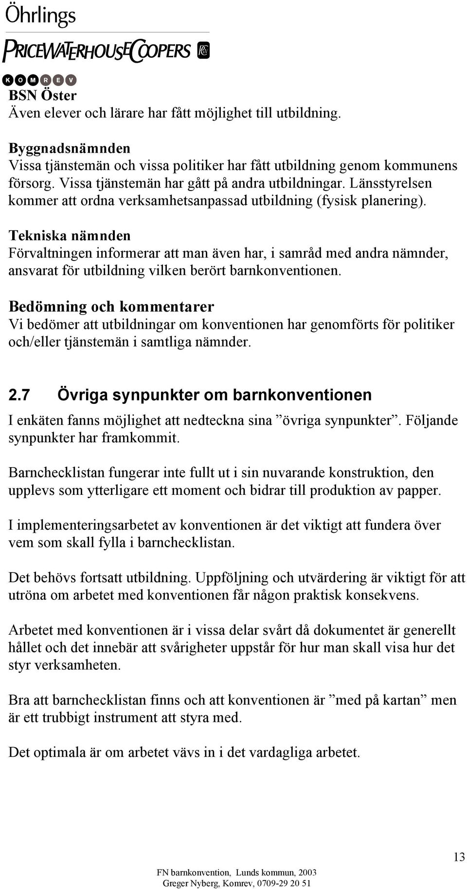 Tekniska nämnden Förvaltningen informerar att man även har, i samråd med andra nämnder, ansvarat för utbildning vilken berört barnkonventionen.