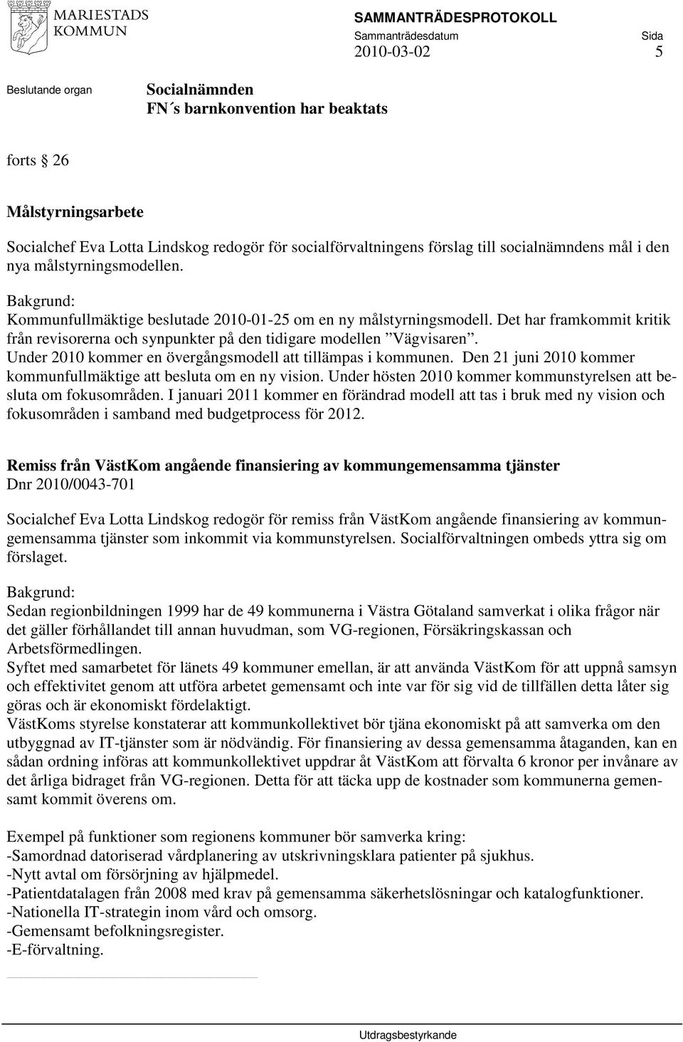 Under 2010 kommer en övergångsmodell att tillämpas i kommunen. Den 21 juni 2010 kommer kommunfullmäktige att besluta om en ny vision.