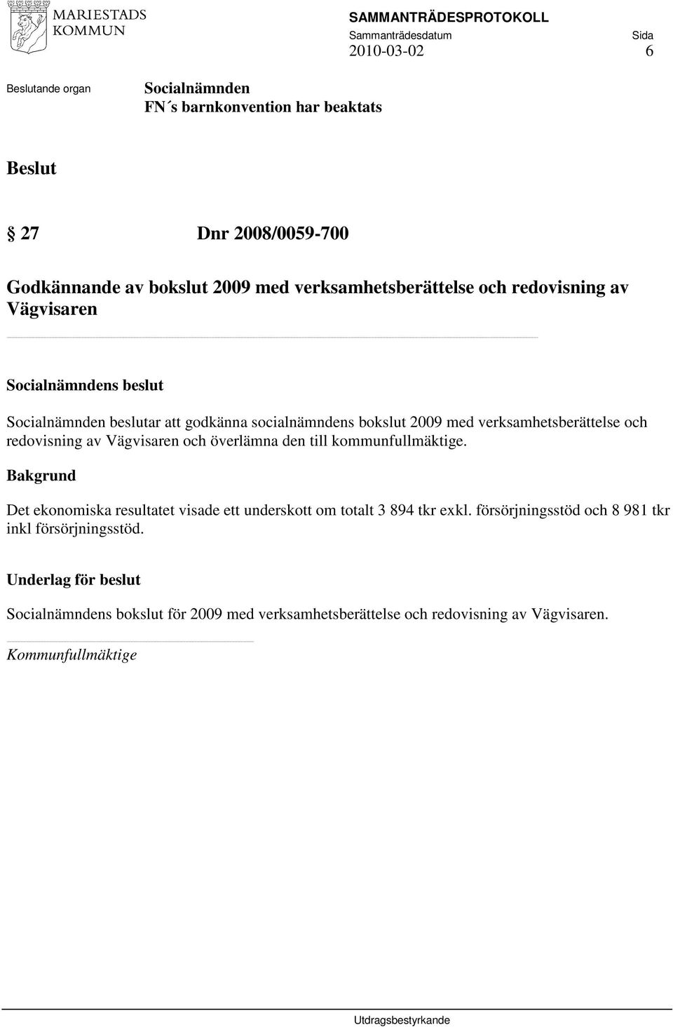 till kommunfullmäktige. Bakgrund Det ekonomiska resultatet visade ett underskott om totalt 3 894 tkr exkl.