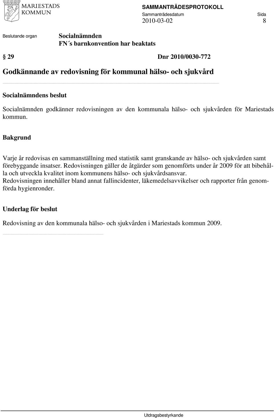 Redovisningen gäller de åtgärder som genomförts under år 2009 för att bibehålla och utveckla kvalitet inom kommunens hälso- och sjukvårdsansvar.