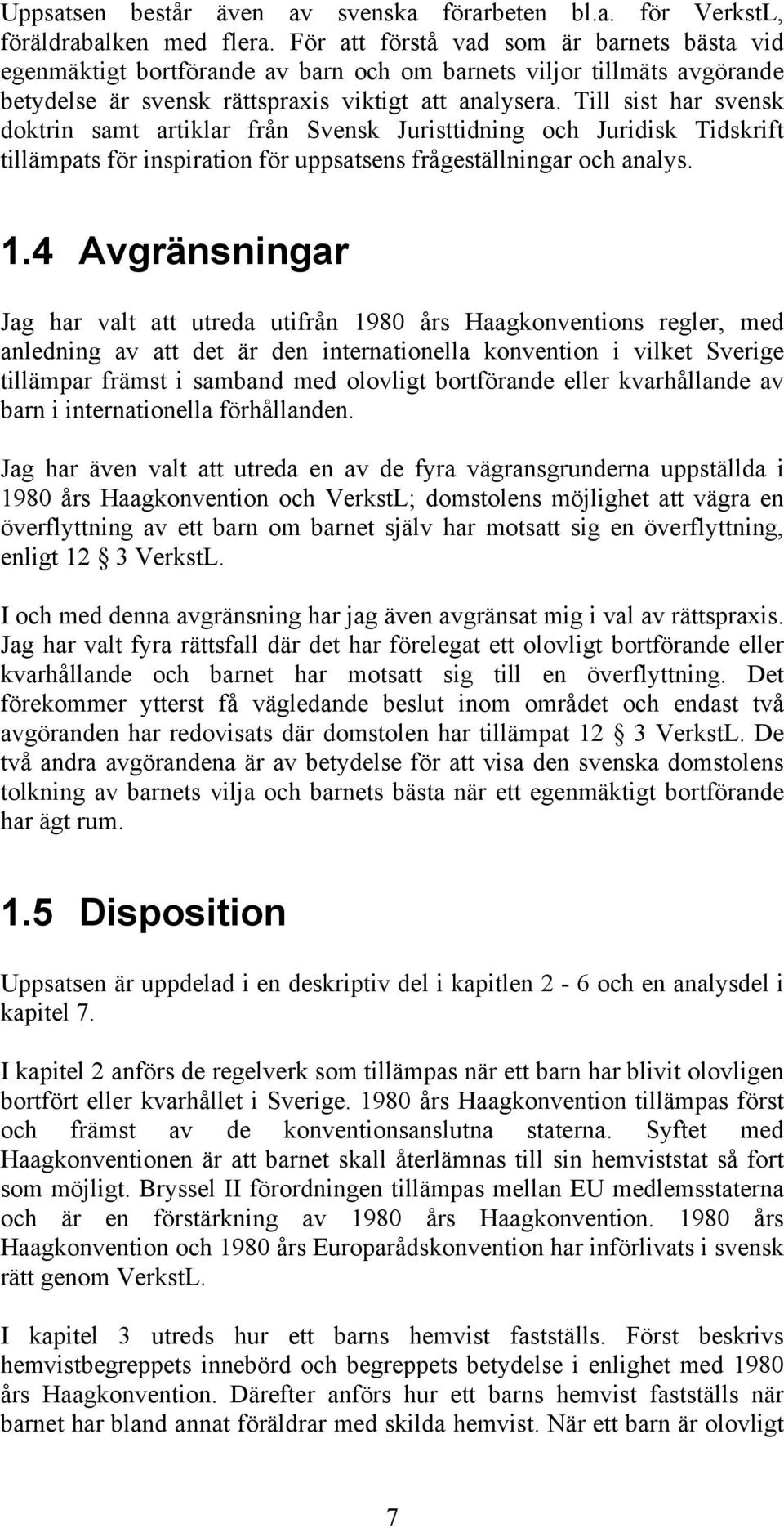 Till sist har svensk doktrin samt artiklar från Svensk Juristtidning och Juridisk Tidskrift tillämpats för inspiration för uppsatsens frågeställningar och analys. 1.