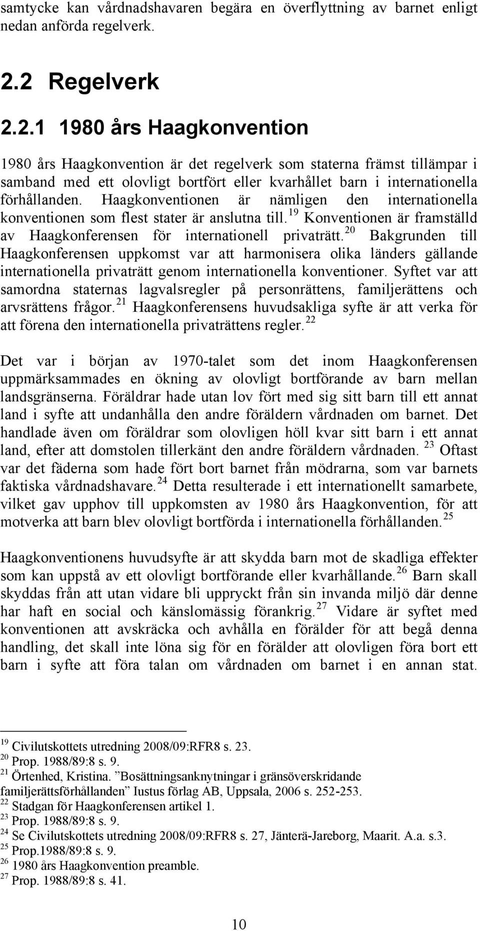 Haagkonventionen är nämligen den internationella konventionen som flest stater är anslutna till. 19 Konventionen är framställd av Haagkonferensen för internationell privaträtt.