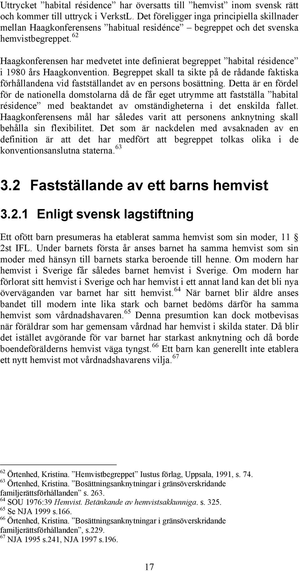 62 Haagkonferensen har medvetet inte definierat begreppet habital résidence i 1980 års Haagkonvention.