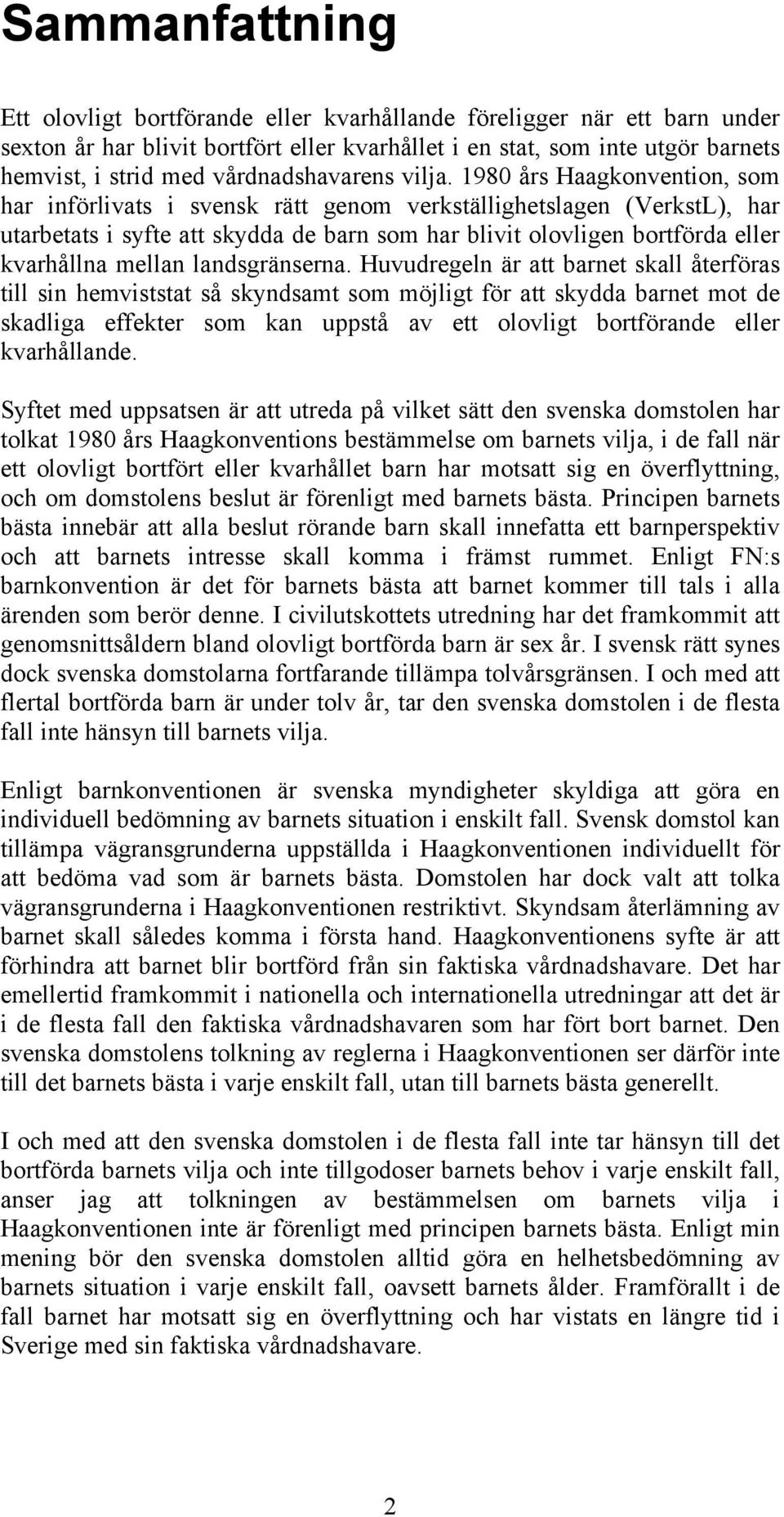 1980 års Haagkonvention, som har införlivats i svensk rätt genom verkställighetslagen (VerkstL), har utarbetats i syfte att skydda de barn som har blivit olovligen bortförda eller kvarhållna mellan