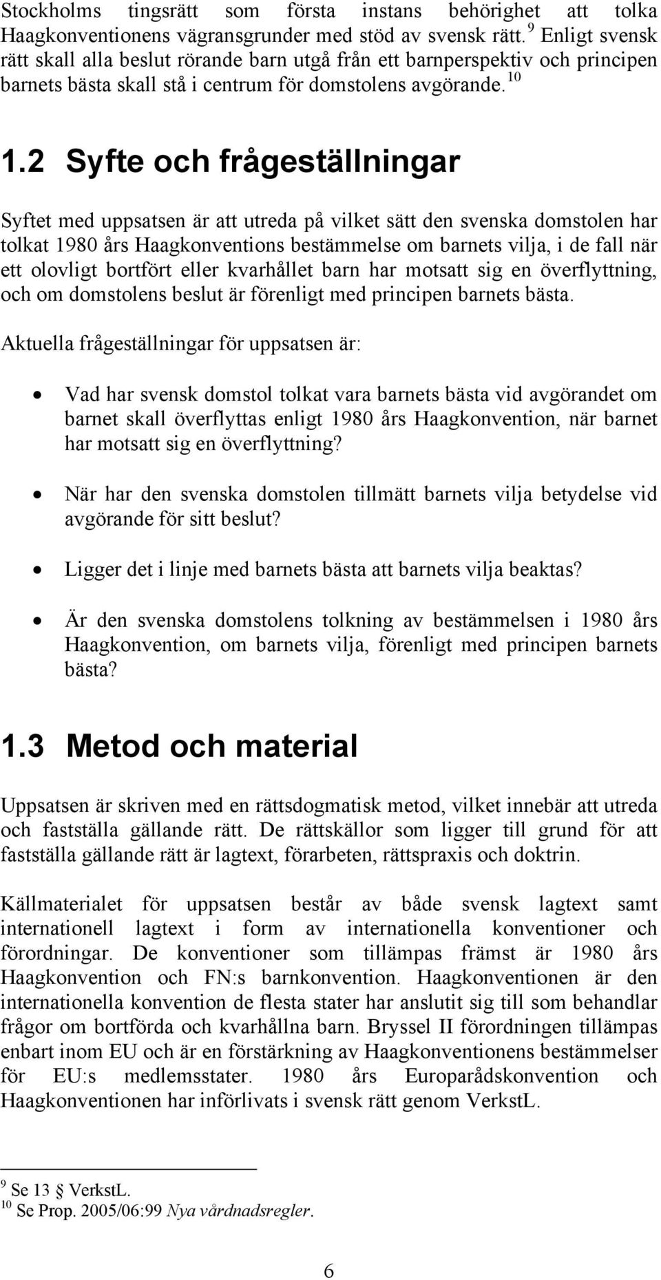 2 Syfte och frågeställningar Syftet med uppsatsen är att utreda på vilket sätt den svenska domstolen har tolkat 1980 års Haagkonventions bestämmelse om barnets vilja, i de fall när ett olovligt