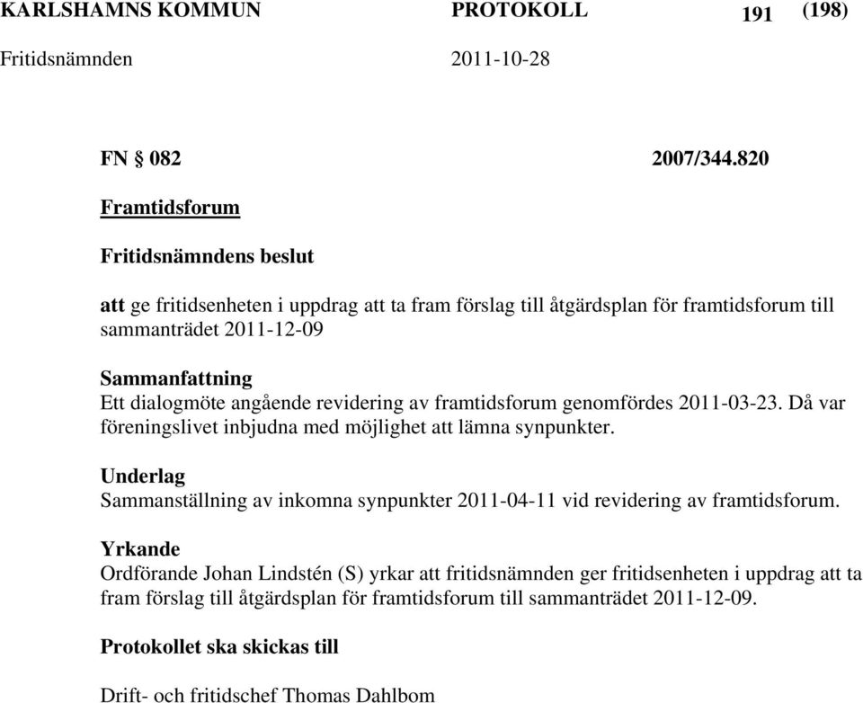 revidering av framtidsforum genomfördes 2011-03-23. Då var föreningslivet inbjudna med möjlighet att lämna synpunkter.