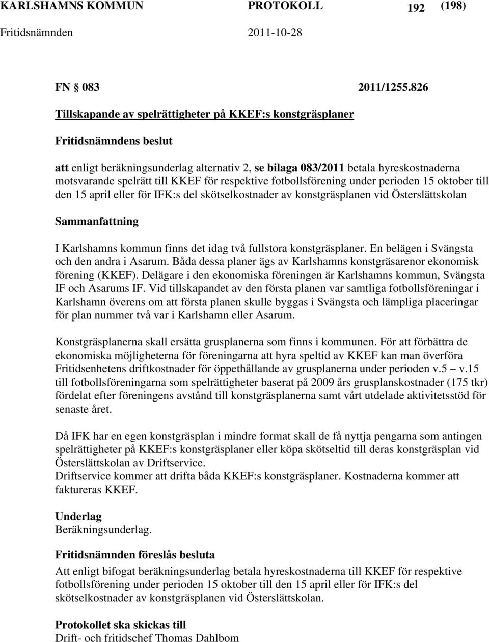 fotbollsförening under perioden 15 oktober till den 15 april eller för IFK:s del skötselkostnader av konstgräsplanen vid Österslättskolan I Karlshamns kommun finns det idag två fullstora