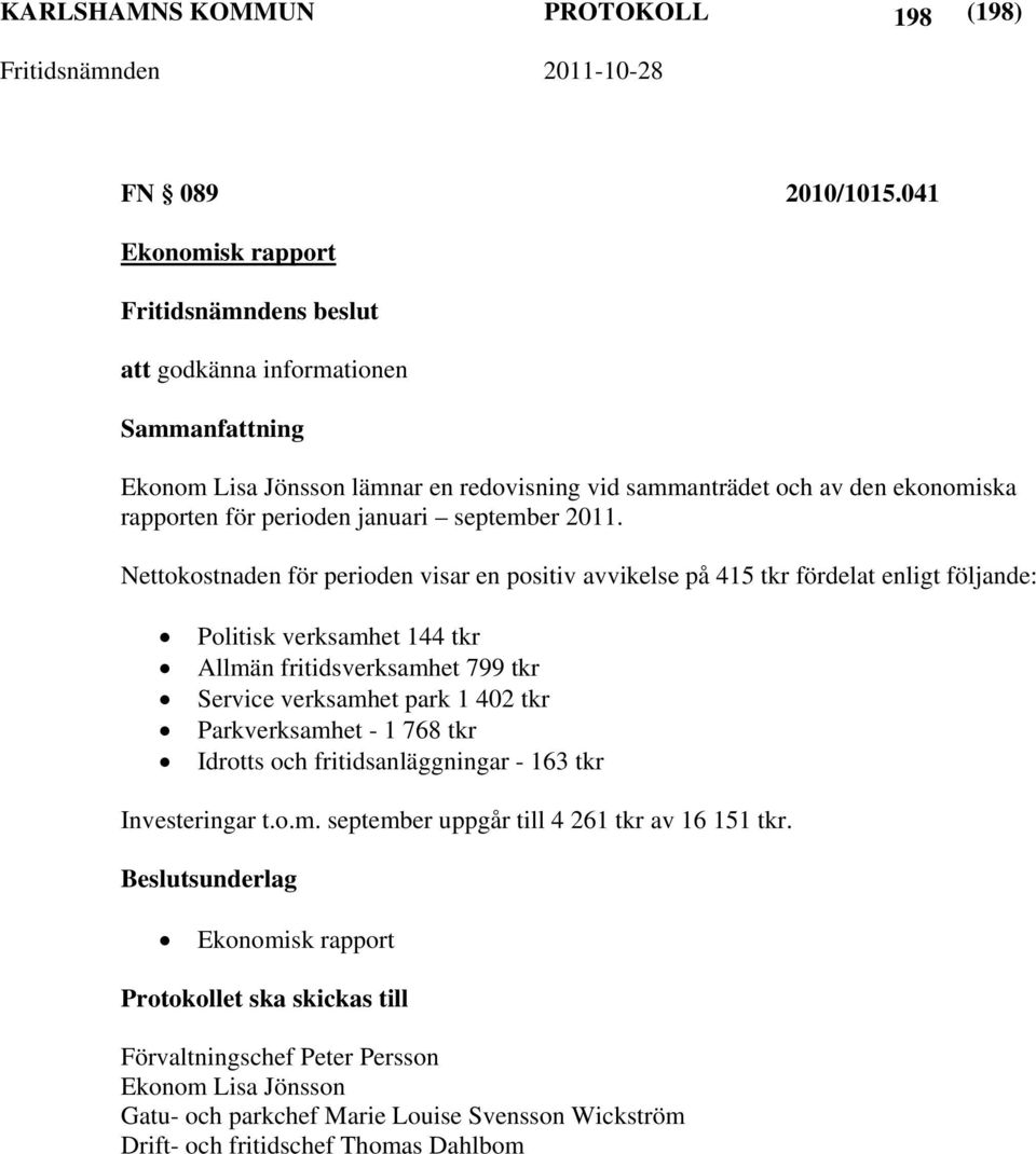 Nettokostnaden för perioden visar en positiv avvikelse på 415 tkr fördelat enligt följande: Politisk verksamhet 144 tkr Allmän fritidsverksamhet 799 tkr Service verksamhet park 1 402