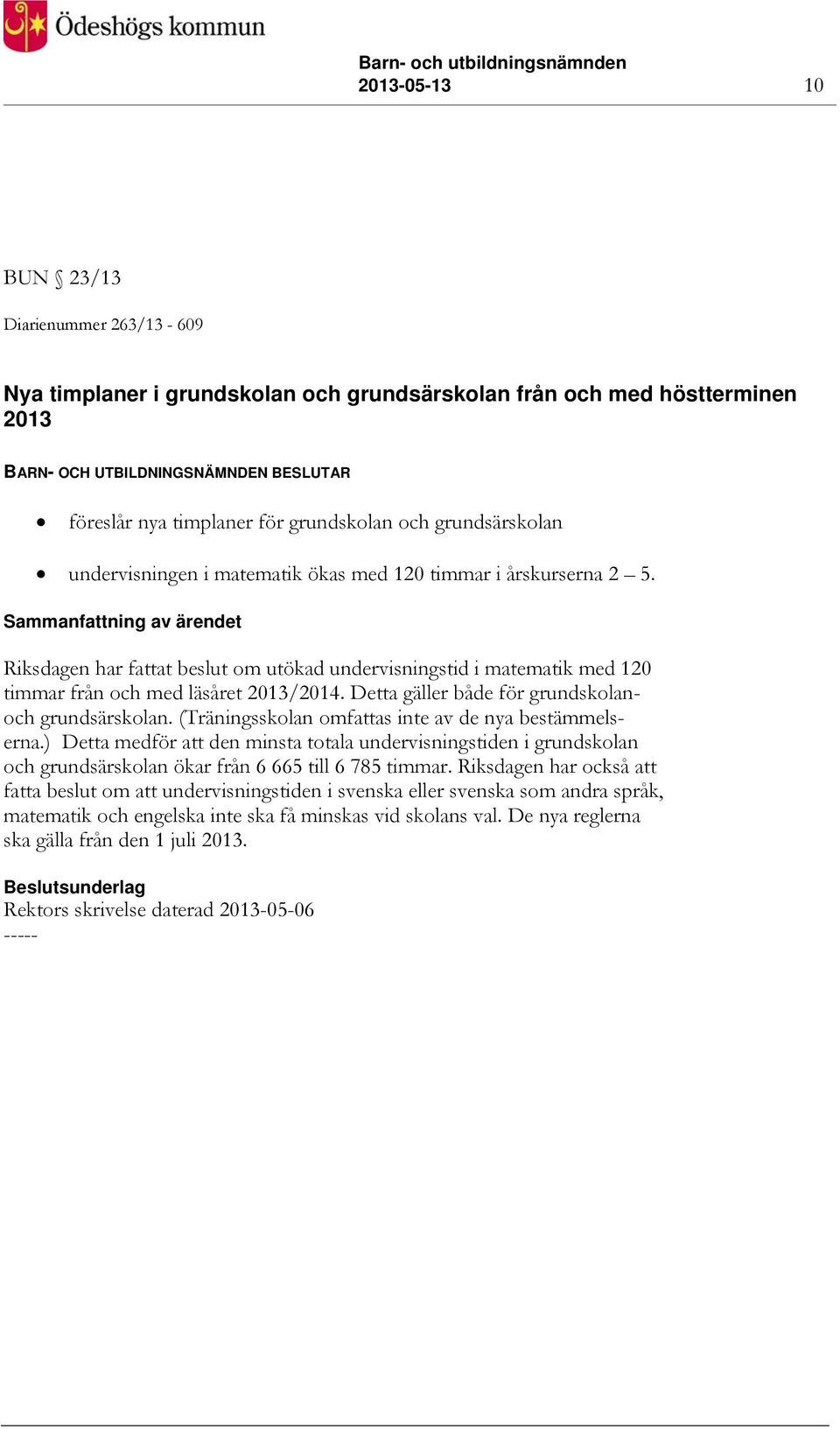 Sammanfattning av ärendet Riksdagen har fattat beslut om utökad undervisningstid i matematik med 120 timmar från och med läsåret 2013/2014. Detta gäller både för grundskolanoch grundsärskolan.