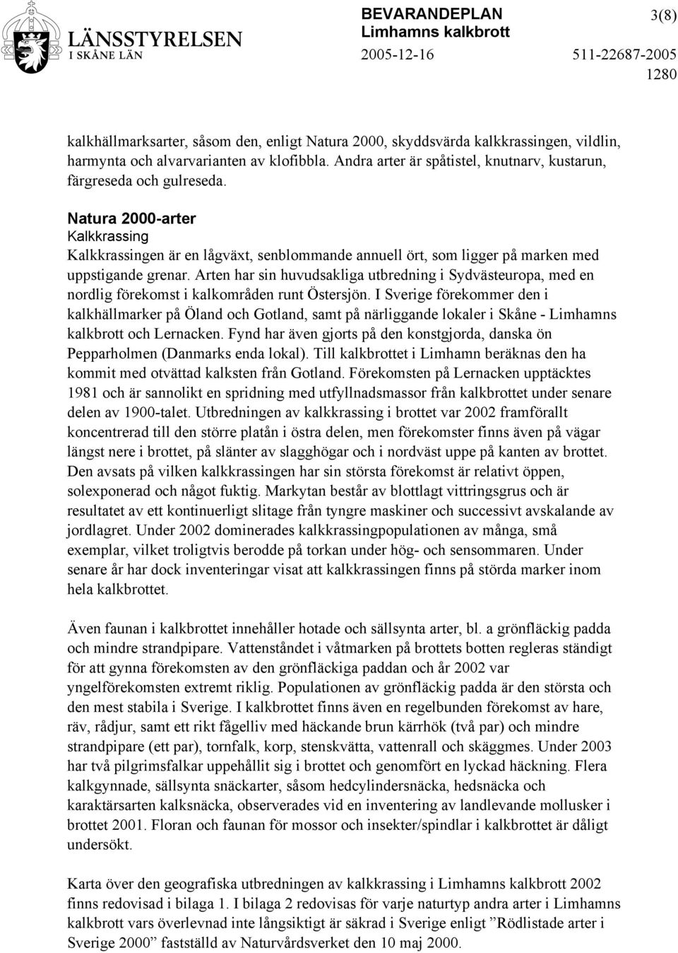 Natura 2000-arter Kalkkrassing Kalkkrassingen är en lågväxt, senblommande annuell ört, som ligger på marken med uppstigande grenar.