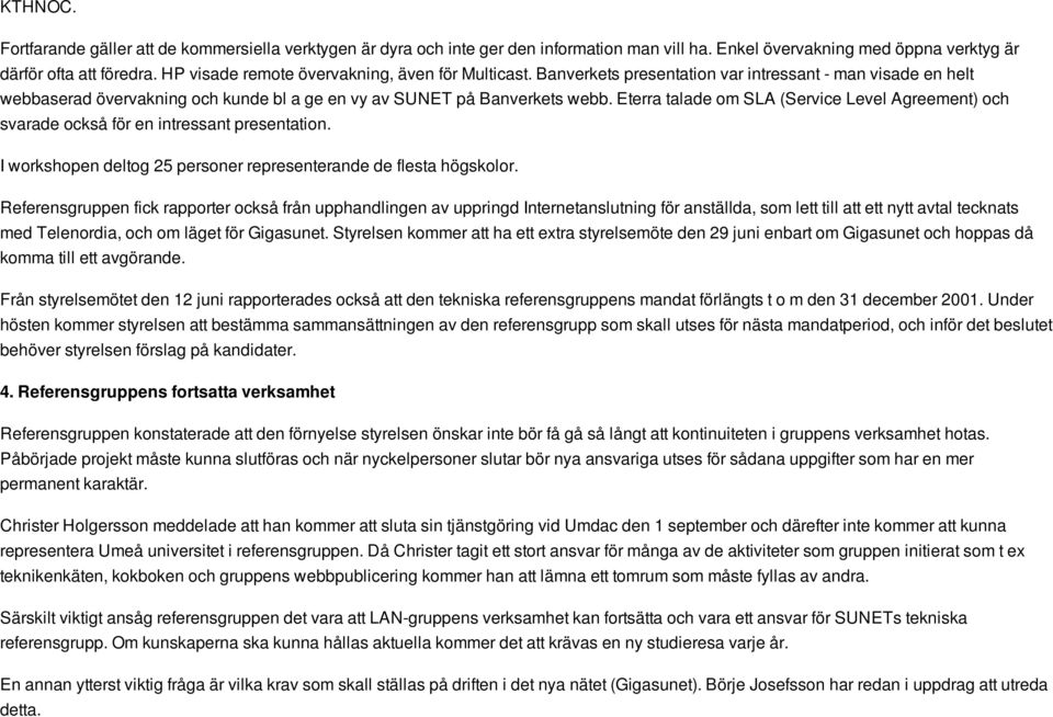 Eterra talade om SLA (Service Level Agreement) och svarade också för en intressant presentation. I workshopen deltog 25 personer representerande de flesta högskolor.