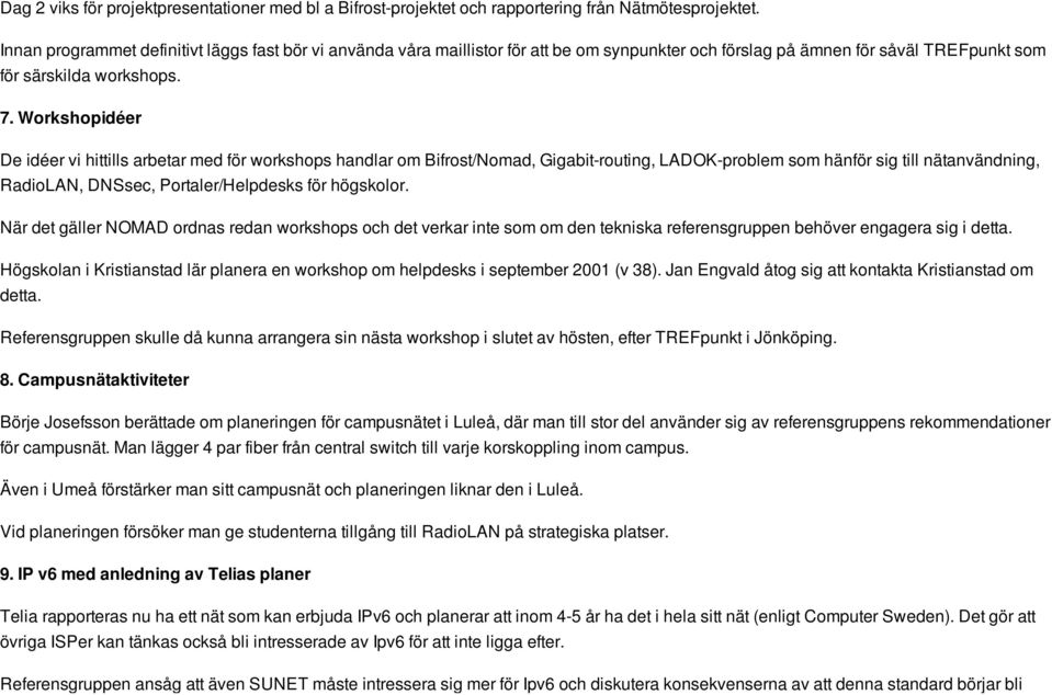 Workshopidéer De idéer vi hittills arbetar med för workshops handlar om Bifrost/Nomad, Gigabit-routing, LADOK-problem som hänför sig till nätanvändning, RadioLAN, DNSsec, Portaler/Helpdesks för