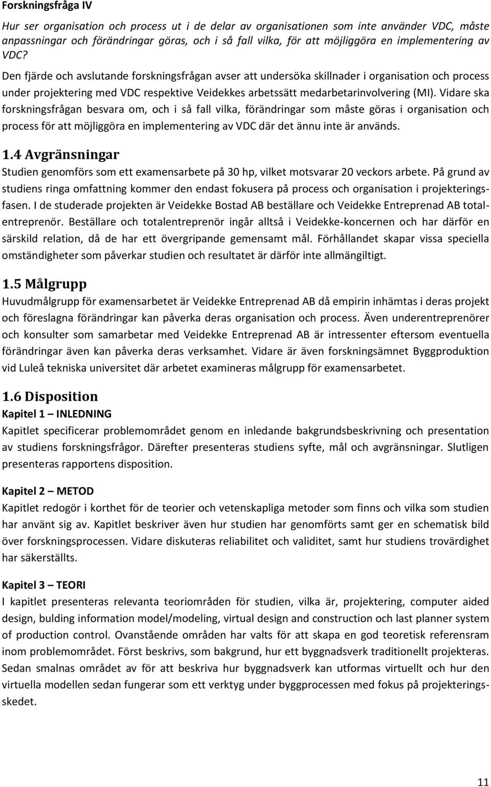 Den fjärde och avslutande forskningsfrågan avser att undersöka skillnader i organisation och process under projektering med VDC respektive Veidekkes arbetssätt medarbetarinvolvering (MI).