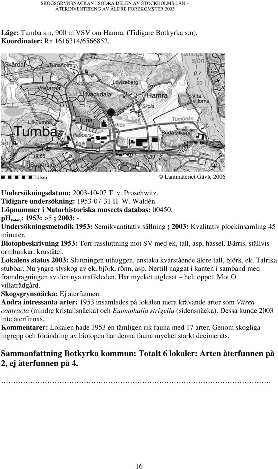 Biotopbeskrivning 1953: Torr rassluttning mot SV med ek, tall, asp, hassel. Bärris, ställvis ormbunkar, kruståtel.