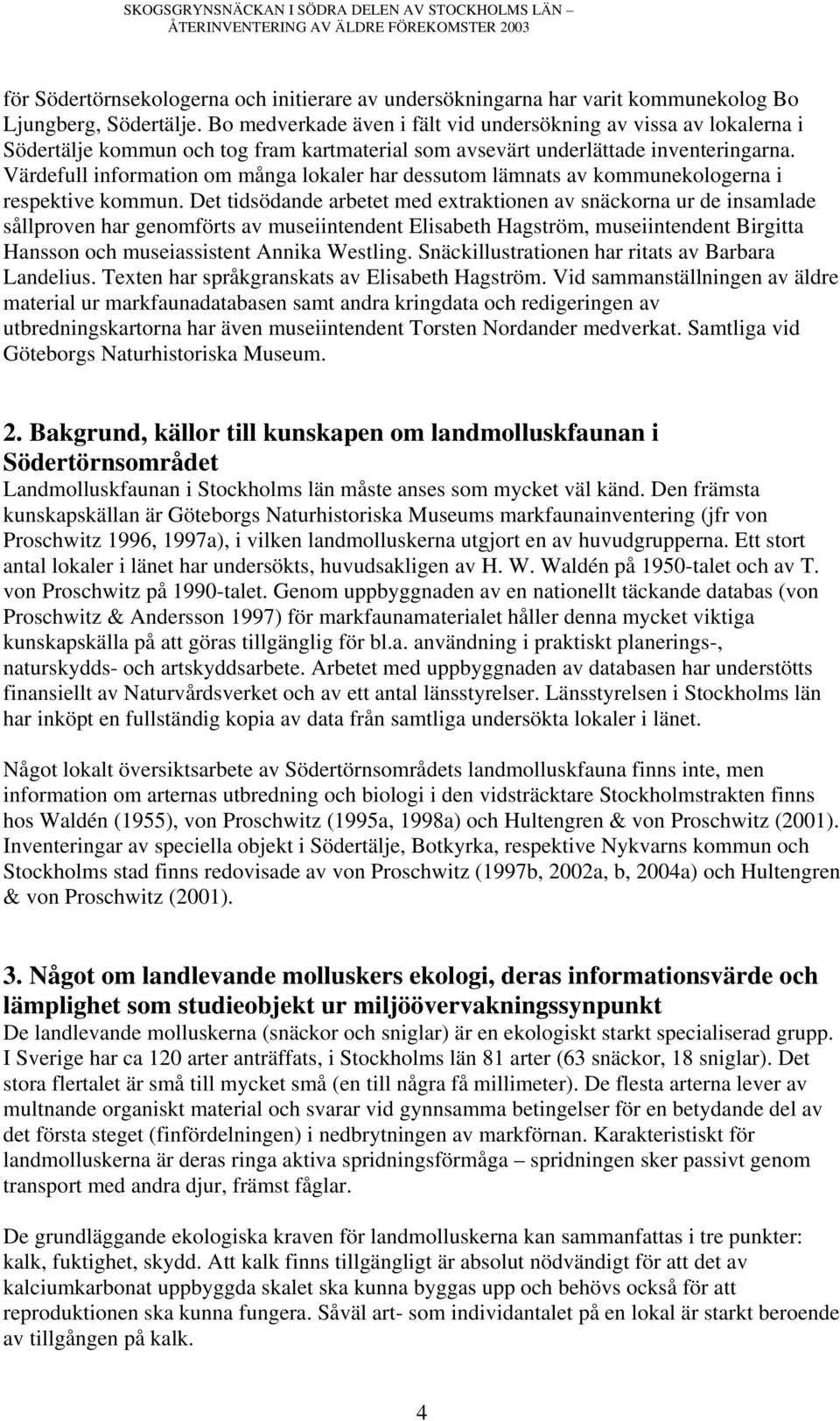 Värdefull information om många lokaler har dessutom lämnats av kommunekologerna i respektive kommun.