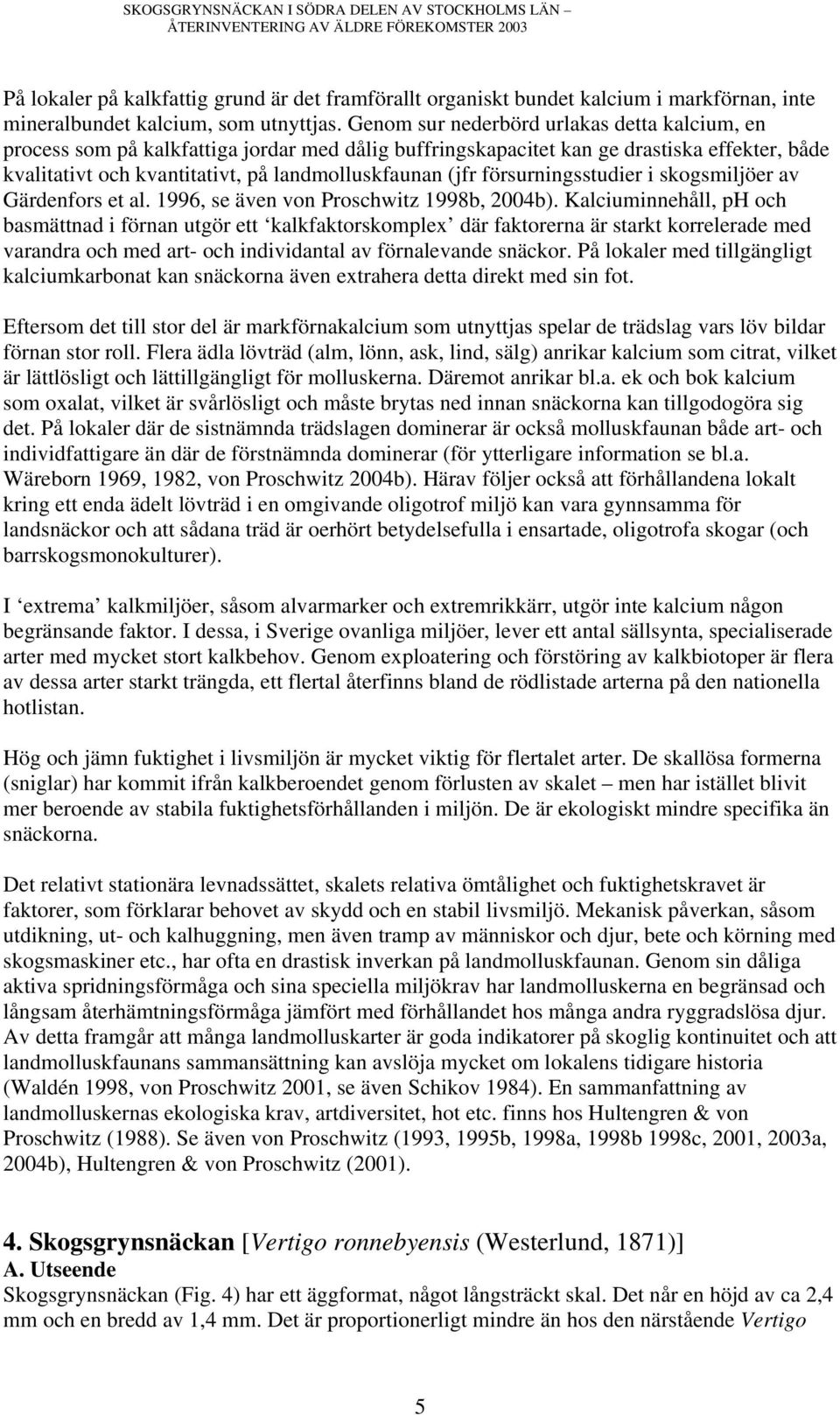 försurningsstudier i skogsmiljöer av Gärdenfors et al. 1996, se även von Proschwitz 1998b, 2004b).