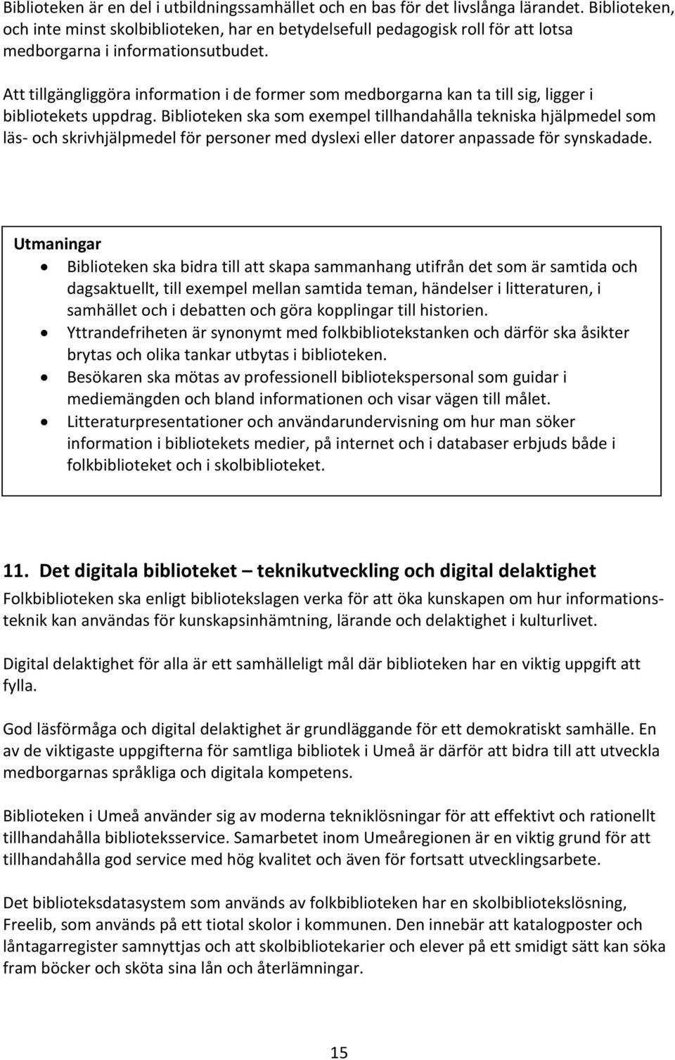 Att tillgängliggöra information i de former som medborgarna kan ta till sig, ligger i bibliotekets uppdrag.